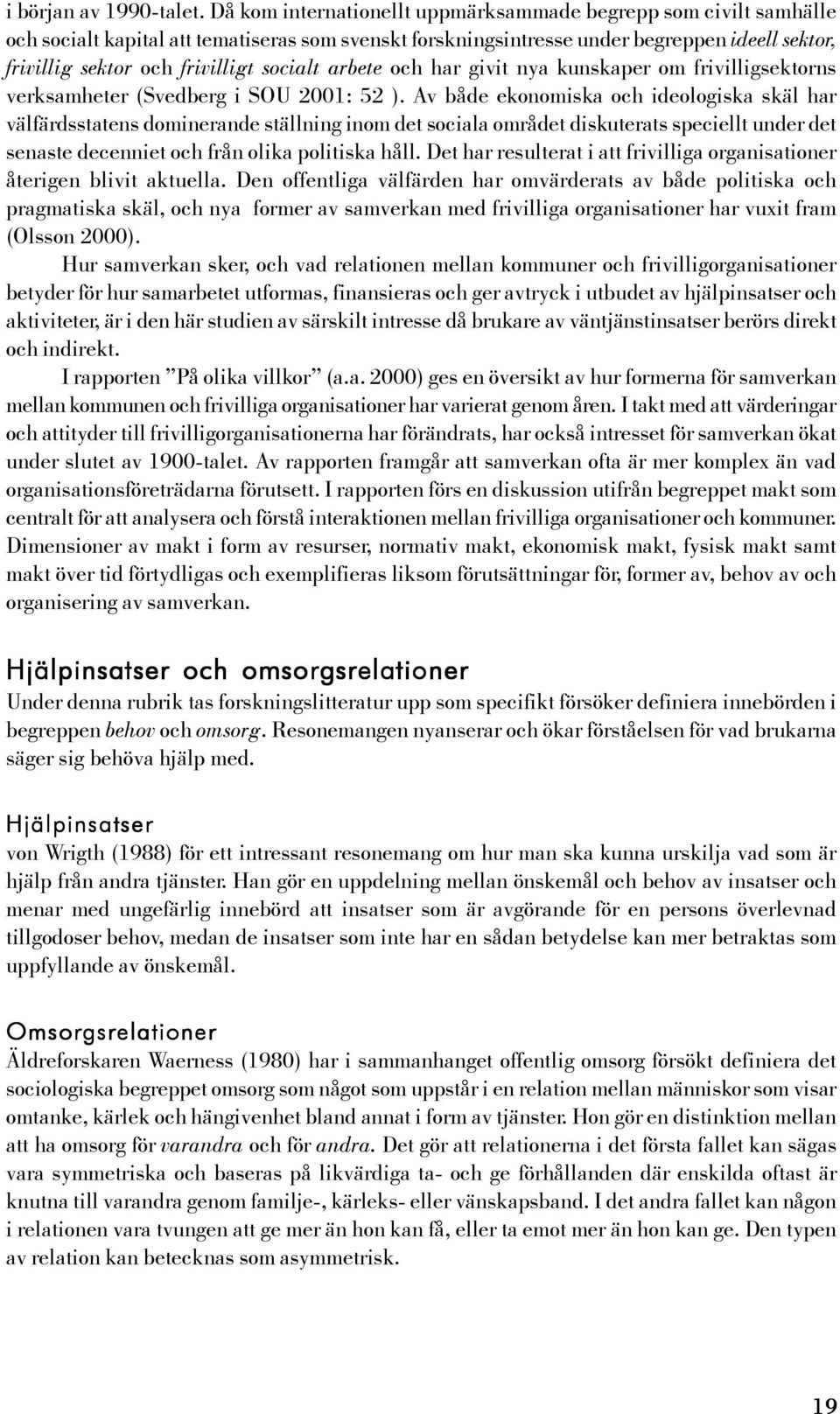socialt arbete och har givit nya kunskaper om frivilligsektorns verksamheter (Svedberg i SOU 2001: 52 ).
