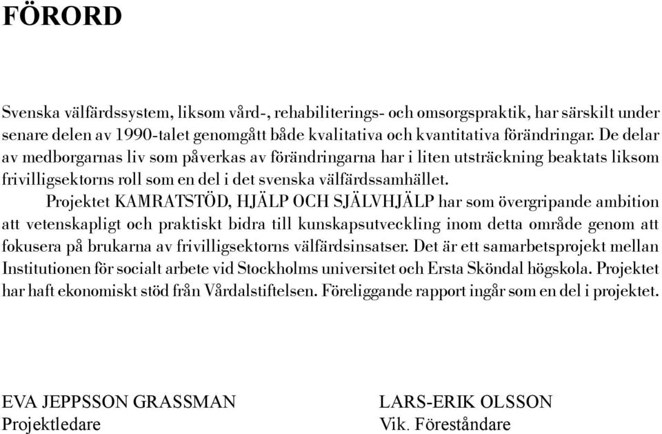 Projektet KAMRATSTÖD, HJÄLP OCH SJÄLVHJÄLP har som övergripande ambition att vetenskapligt och praktiskt bidra till kunskapsutveckling inom detta område genom att fokusera på brukarna av