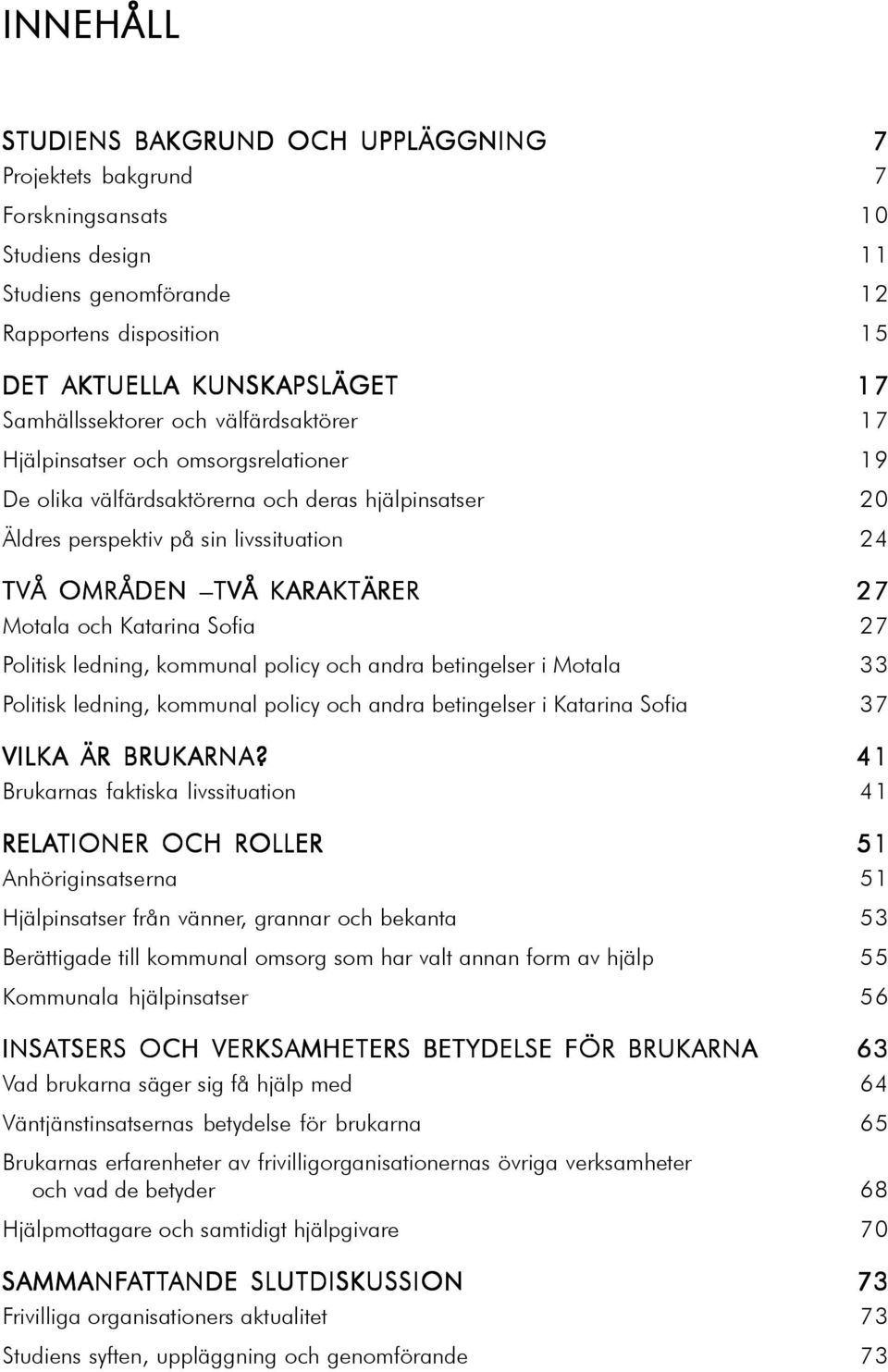 KARAKTÄRER 27 Motala och Katarina Sofia 27 Politisk ledning, kommunal policy och andra betingelser i Motala 33 Politisk ledning, kommunal policy och andra betingelser i Katarina Sofia 37 VILKA ÄR