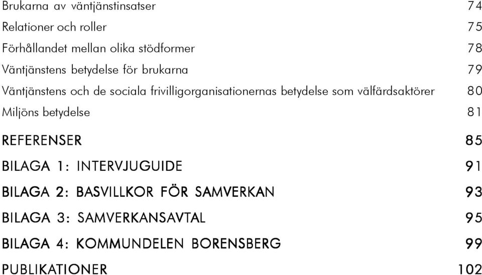 som välfärdsaktörer 80 Miljöns betydelse 81 REFERENSER 85 BILAGA 1: INTERVJUGUIDE 91 BILAGA GA 2: