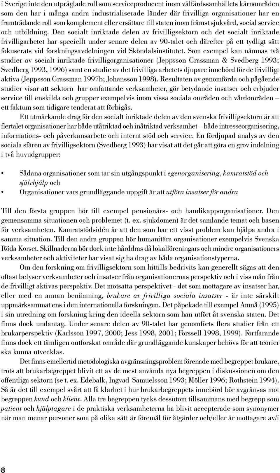 Den socialt inriktade delen av frivilligsektorn och det socialt inriktade frivilligarbetet har speciellt under senare delen av 90-talet och därefter på ett tydligt sätt fokuserats vid