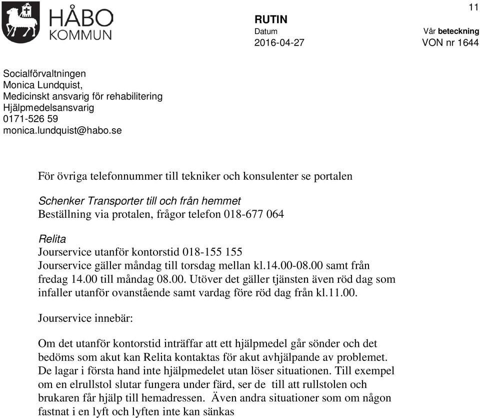 kontorstid 018-155 155 Jourservice gäller måndag till torsdag mellan kl.14.00-08.00 samt från fredag 14.00 till måndag 08.00. Utöver det gäller tjänsten även röd dag som infaller utanför ovanstående samt vardag före röd dag från kl.