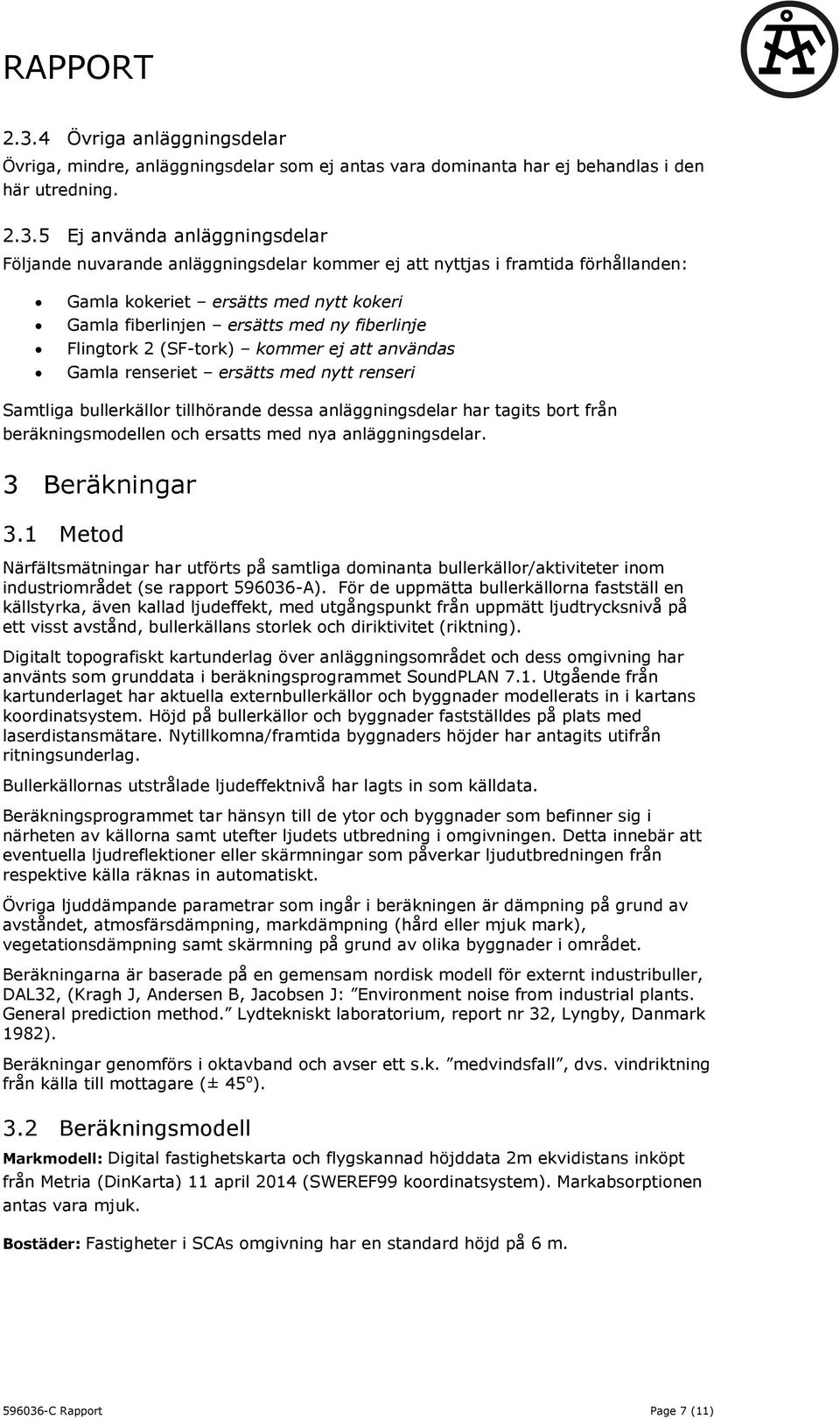 5 Ej använda anläggningsdelar Följande nuvarande anläggningsdelar kommer ej att nyttjas i framtida förhållanden: Gamla kokeriet ersätts med nytt kokeri Gamla fiberlinjen ersätts med ny fiberlinje