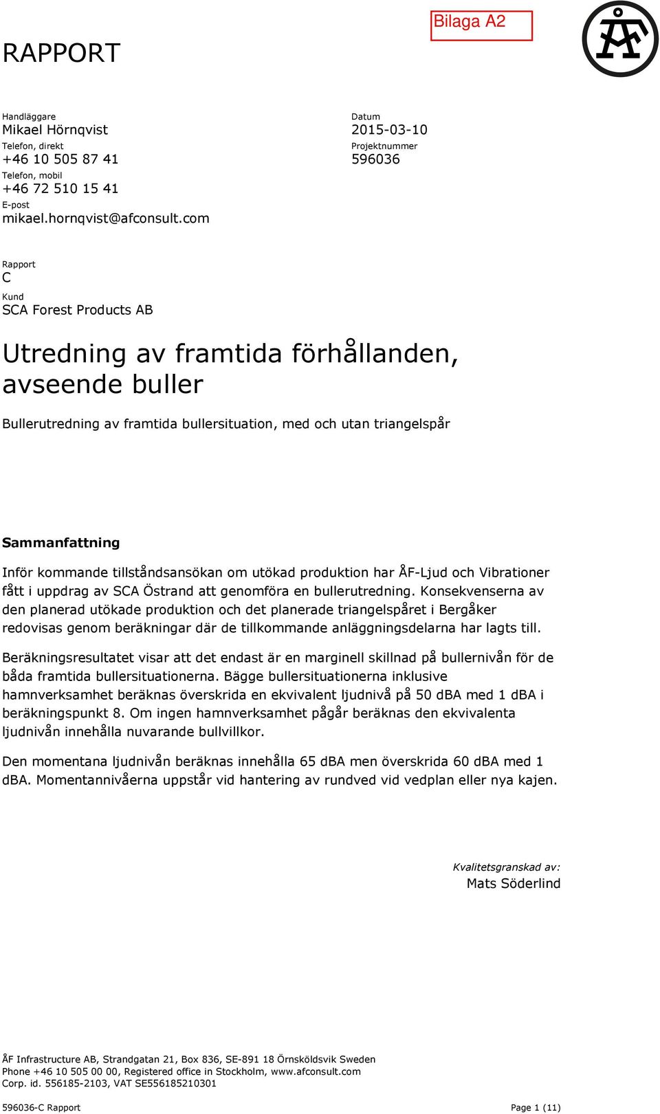 triangelspår Sammanfattning Inför kommande tillståndsansökan om utökad produktion har ÅF-Ljud och Vibrationer fått i uppdrag av SCA Östrand att genomföra en bullerutredning.