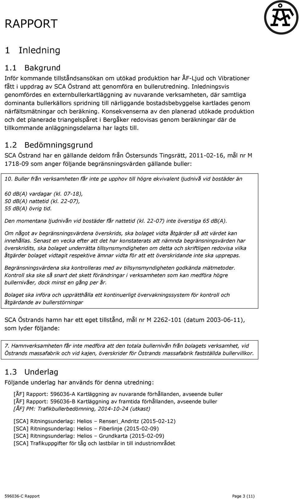 och beräkning. Konsekvenserna av den planerad utökade produktion och det planerade triangelspåret i Bergåker redovisas genom beräkningar där de tillkommande anläggningsdelarna har lagts till. 1.