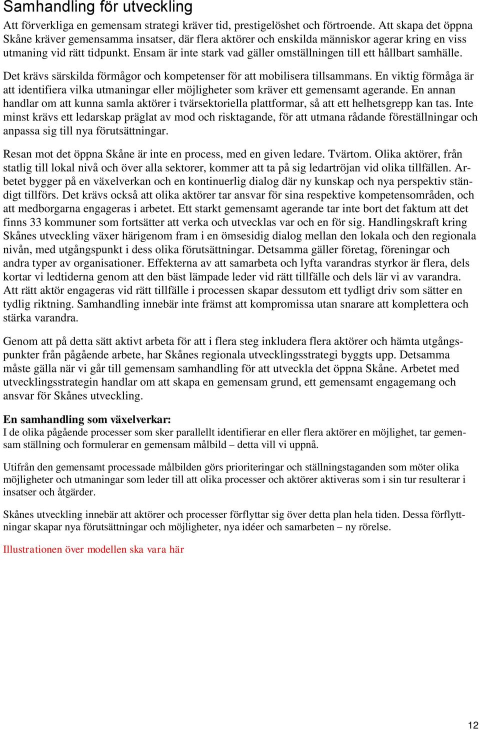Ensam är inte stark vad gäller omställningen till ett hållbart samhälle. Det krävs särskilda förmågor och kompetenser för att mobilisera tillsammans.