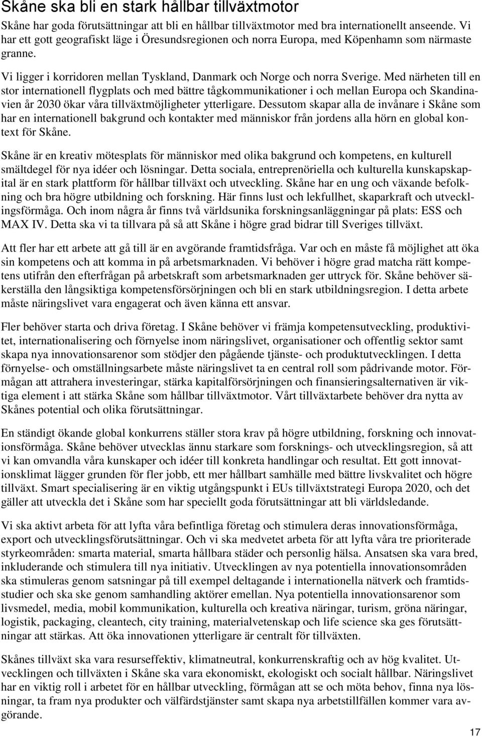 Med närheten till en stor internationell flygplats och med bättre tågkommunikationer i och mellan Europa och Skandinavien år 2030 ökar våra tillväxtmöjligheter ytterligare.