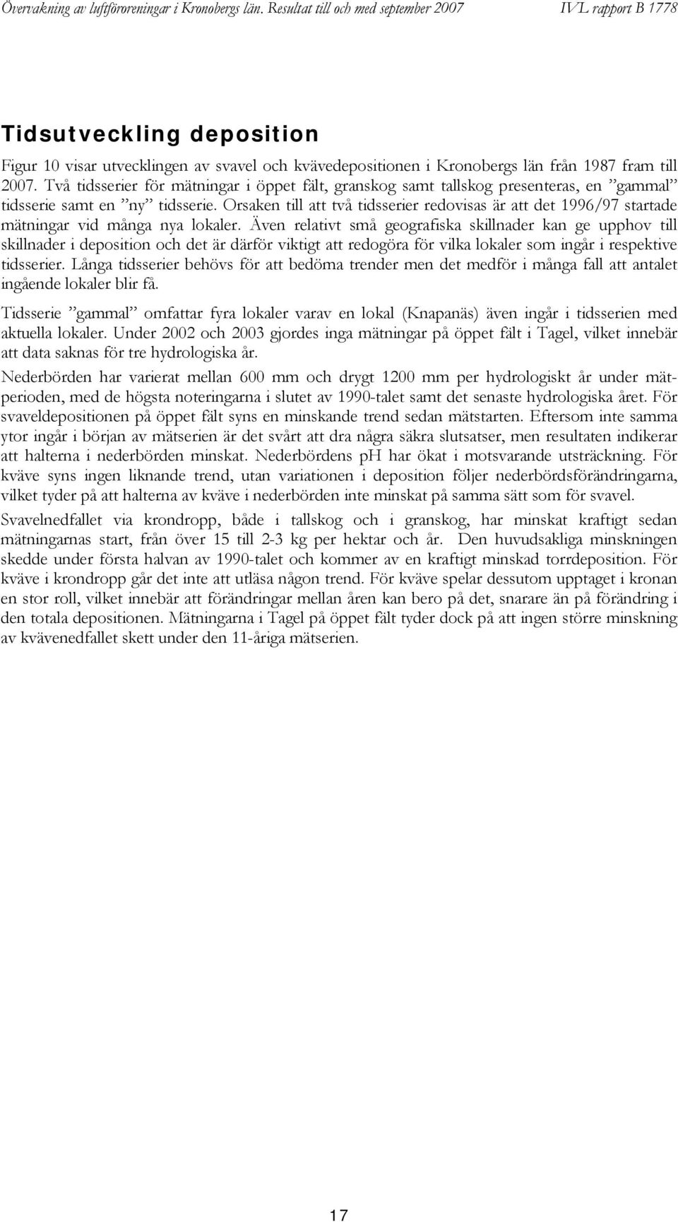 Två tidsserier för mätningar i öppet fält, granskog samt tallskog presenteras, en gammal tidsserie samt en ny tidsserie.