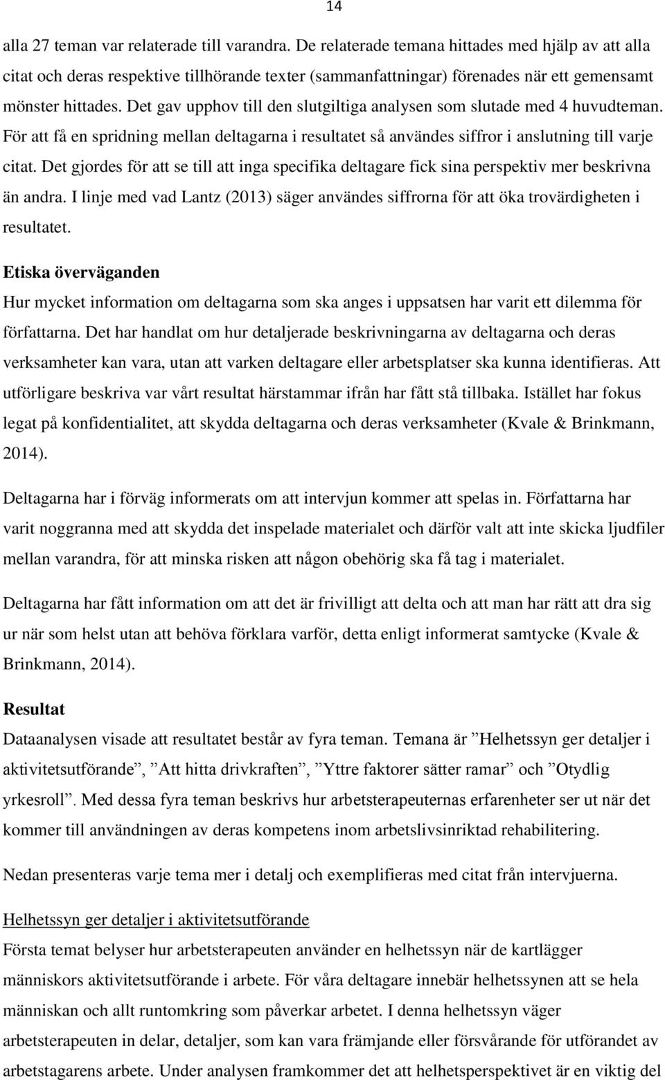 Det gav upphov till den slutgiltiga analysen som slutade med 4 huvudteman. För att få en spridning mellan deltagarna i resultatet så användes siffror i anslutning till varje citat.