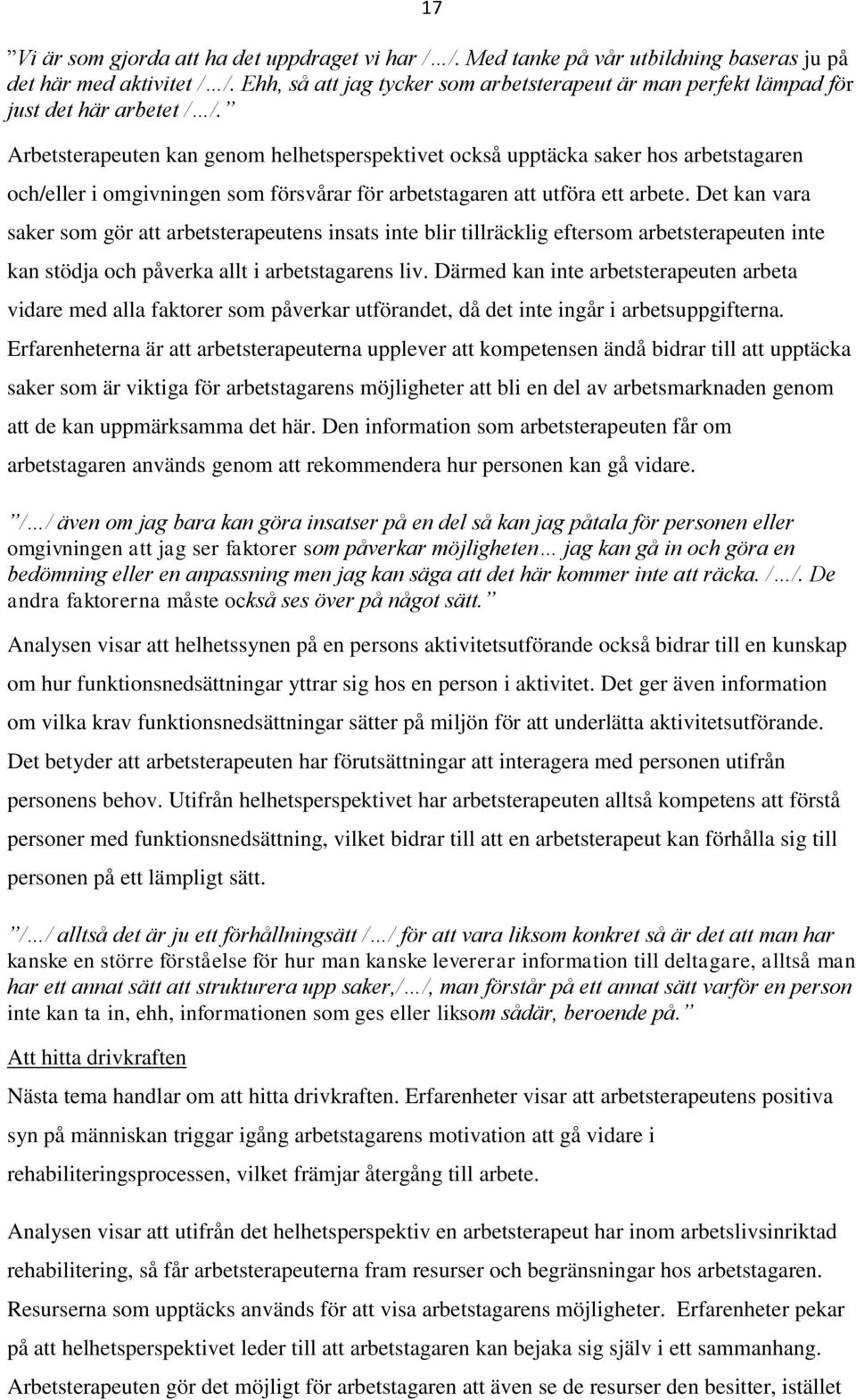 Arbetsterapeuten kan genom helhetsperspektivet också upptäcka saker hos arbetstagaren och/eller i omgivningen som försvårar för arbetstagaren att utföra ett arbete.