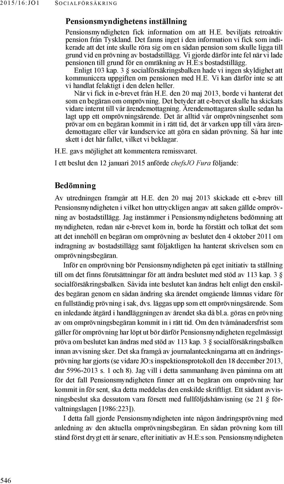 Vi gjorde därför inte fel när vi lade pensionen till grund för en omräkning av H.E:s bostadstillägg. Enligt 103 kap.