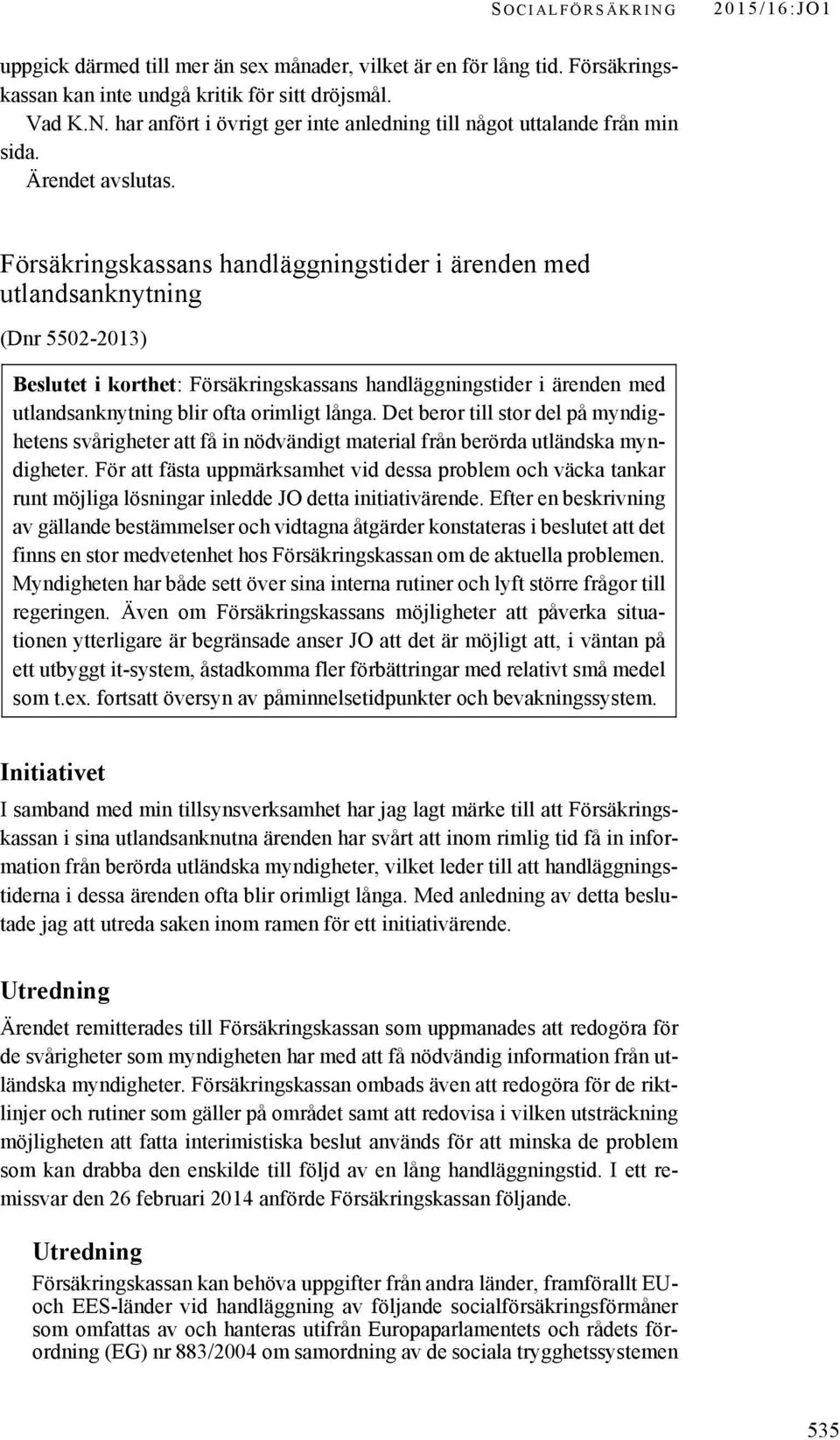 Försäkringskassans handläggningstider i ärenden med utlandsanknytning (Dnr 5502-2013) Beslutet i korthet: Försäkringskassans handläggningstider i ärenden med utlandsanknytning blir ofta orimligt