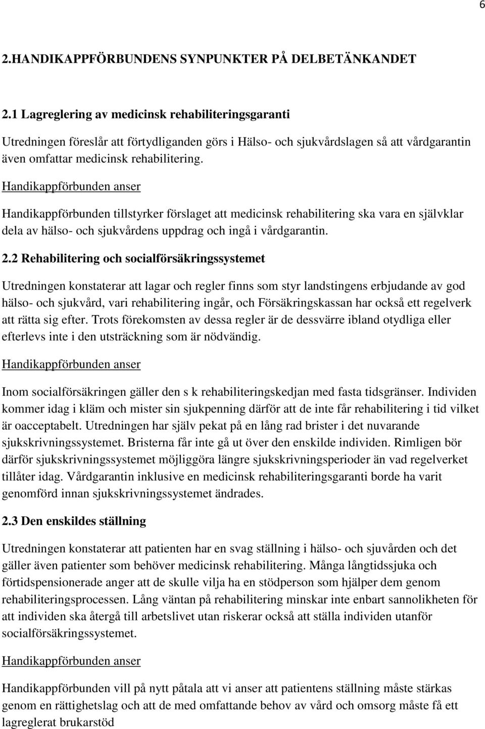 Handikappförbunden anser Handikappförbunden tillstyrker förslaget att medicinsk rehabilitering ska vara en självklar dela av hälso- och sjukvårdens uppdrag och ingå i vårdgarantin. 2.