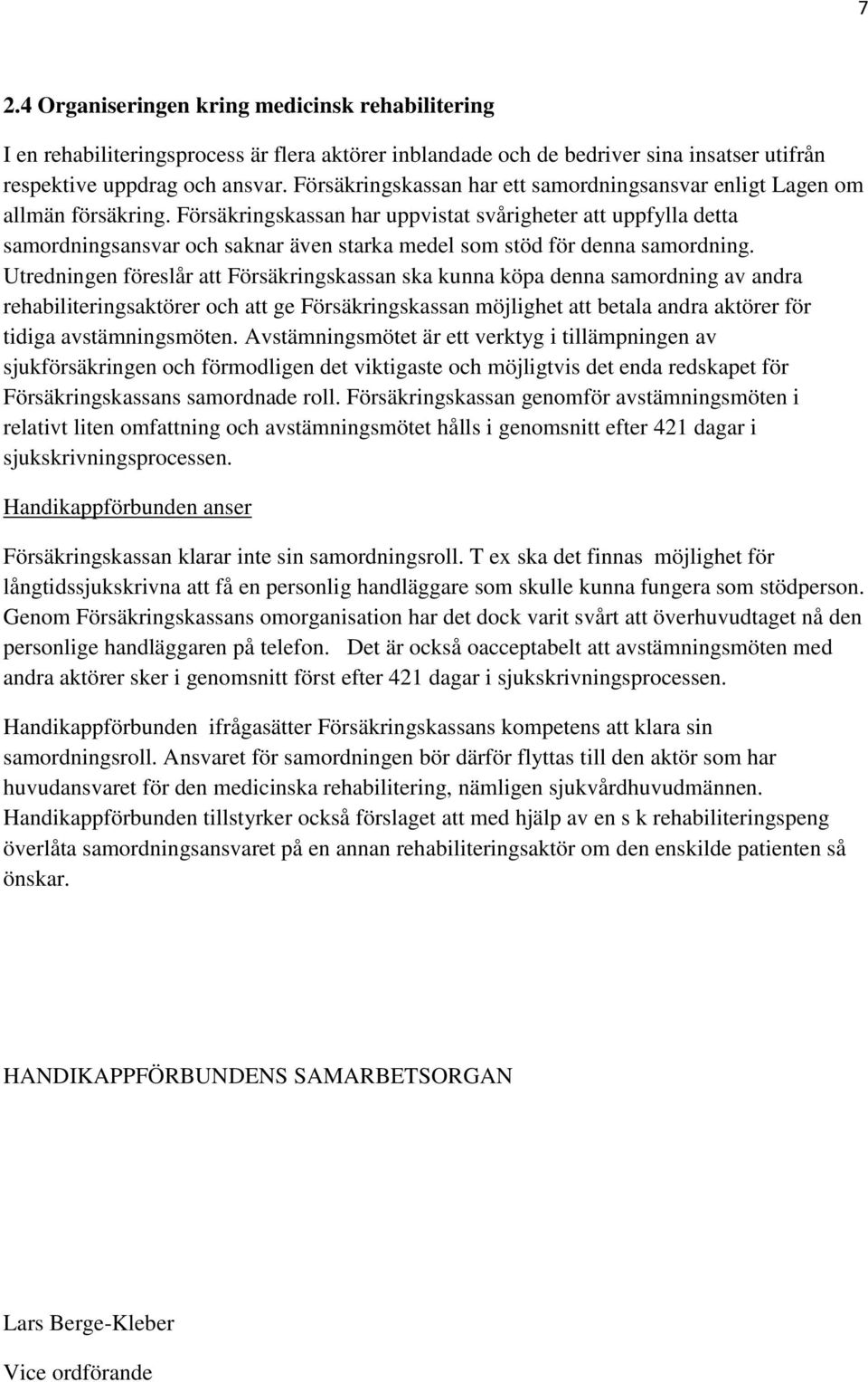 Försäkringskassan har uppvistat svårigheter att uppfylla detta samordningsansvar och saknar även starka medel som stöd för denna samordning.