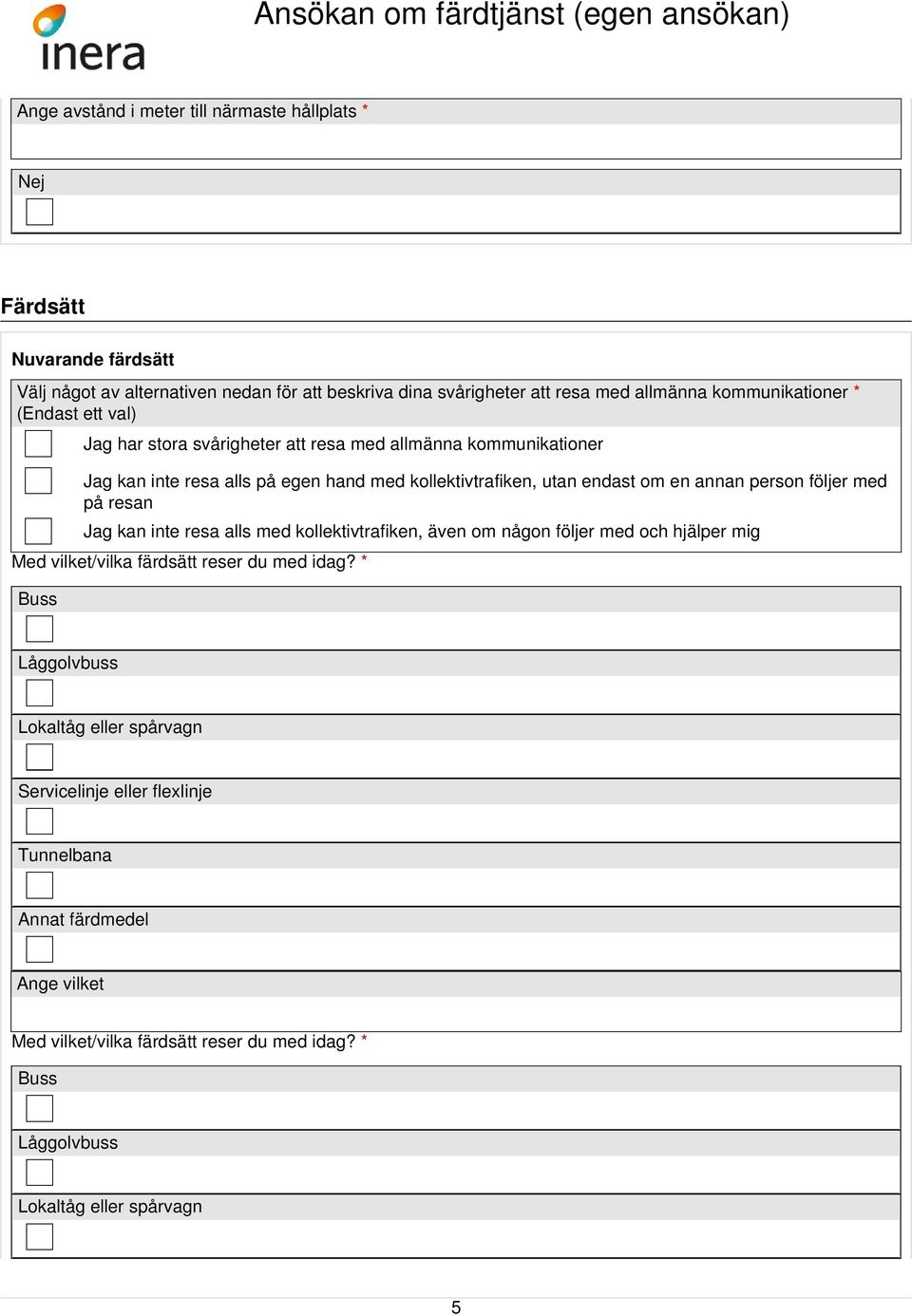 annan person följer med på resan g kan inte resa alls med kollektivtrafiken, även om någon följer med och hjälper mig Med vilket/vilka färdsätt reser du med idag?