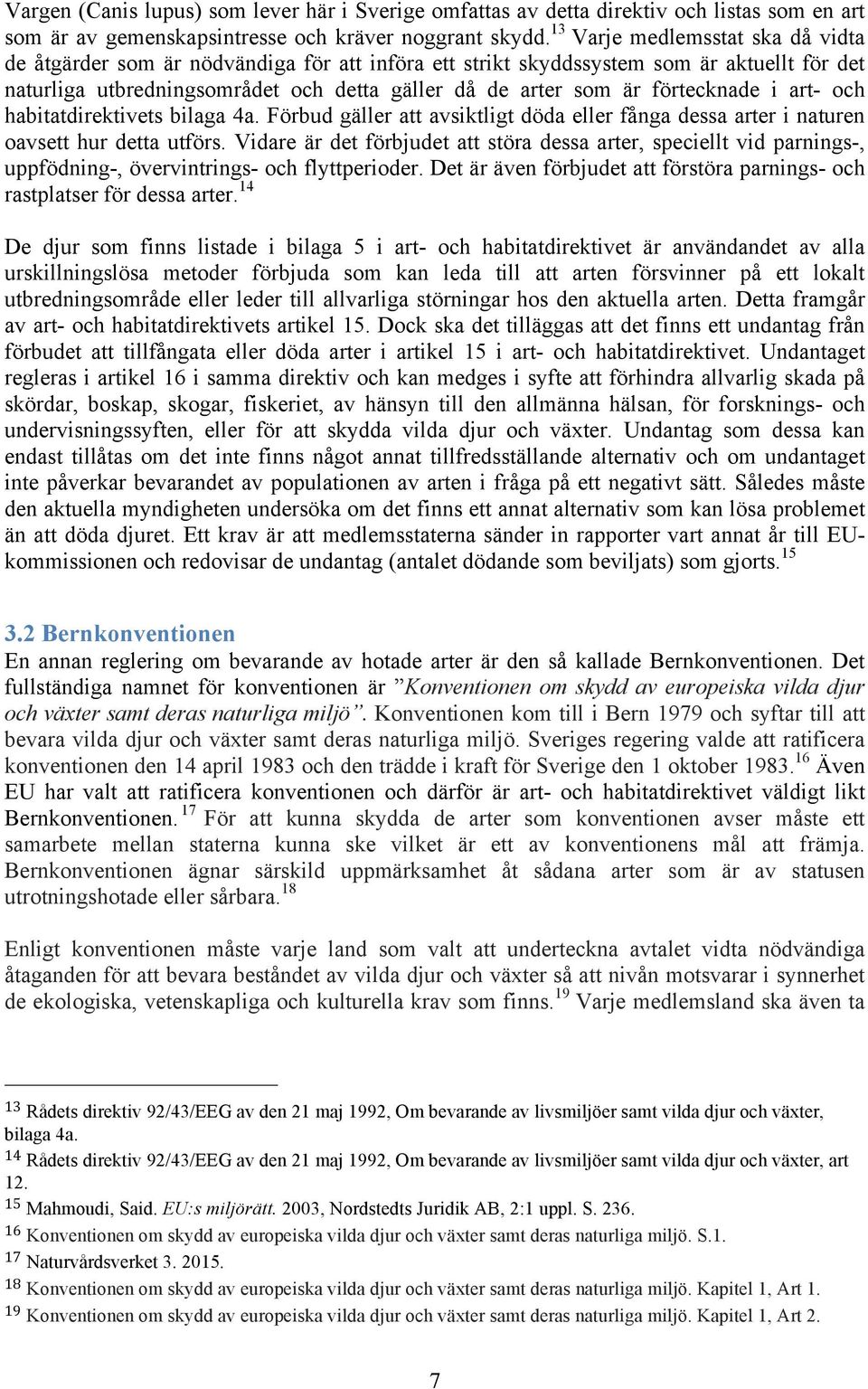 förtecknade i art- och habitatdirektivets bilaga 4a. Förbud gäller att avsiktligt döda eller fånga dessa arter i naturen oavsett hur detta utförs.