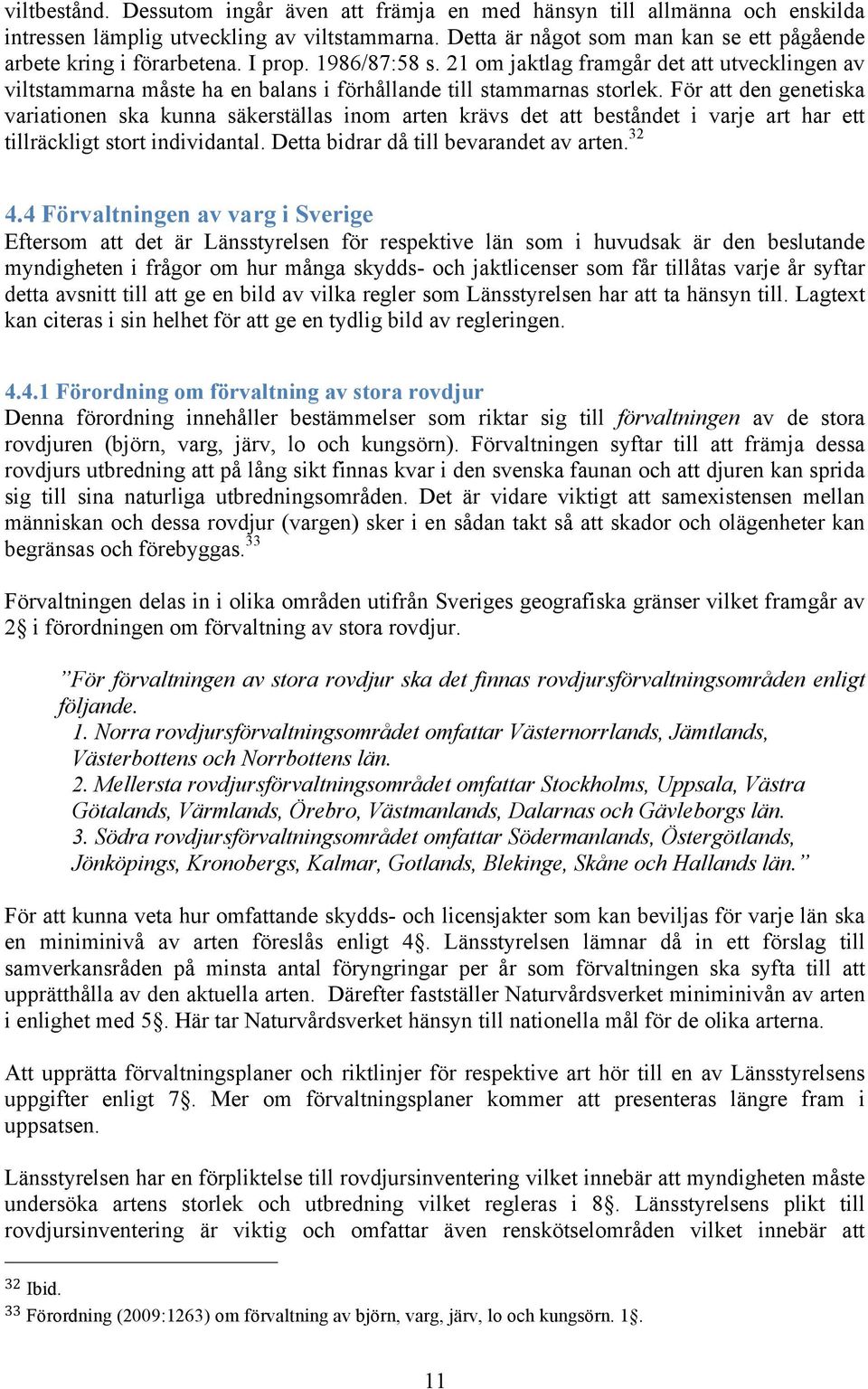 21 om jaktlag framgår det att utvecklingen av viltstammarna måste ha en balans i förhållande till stammarnas storlek.