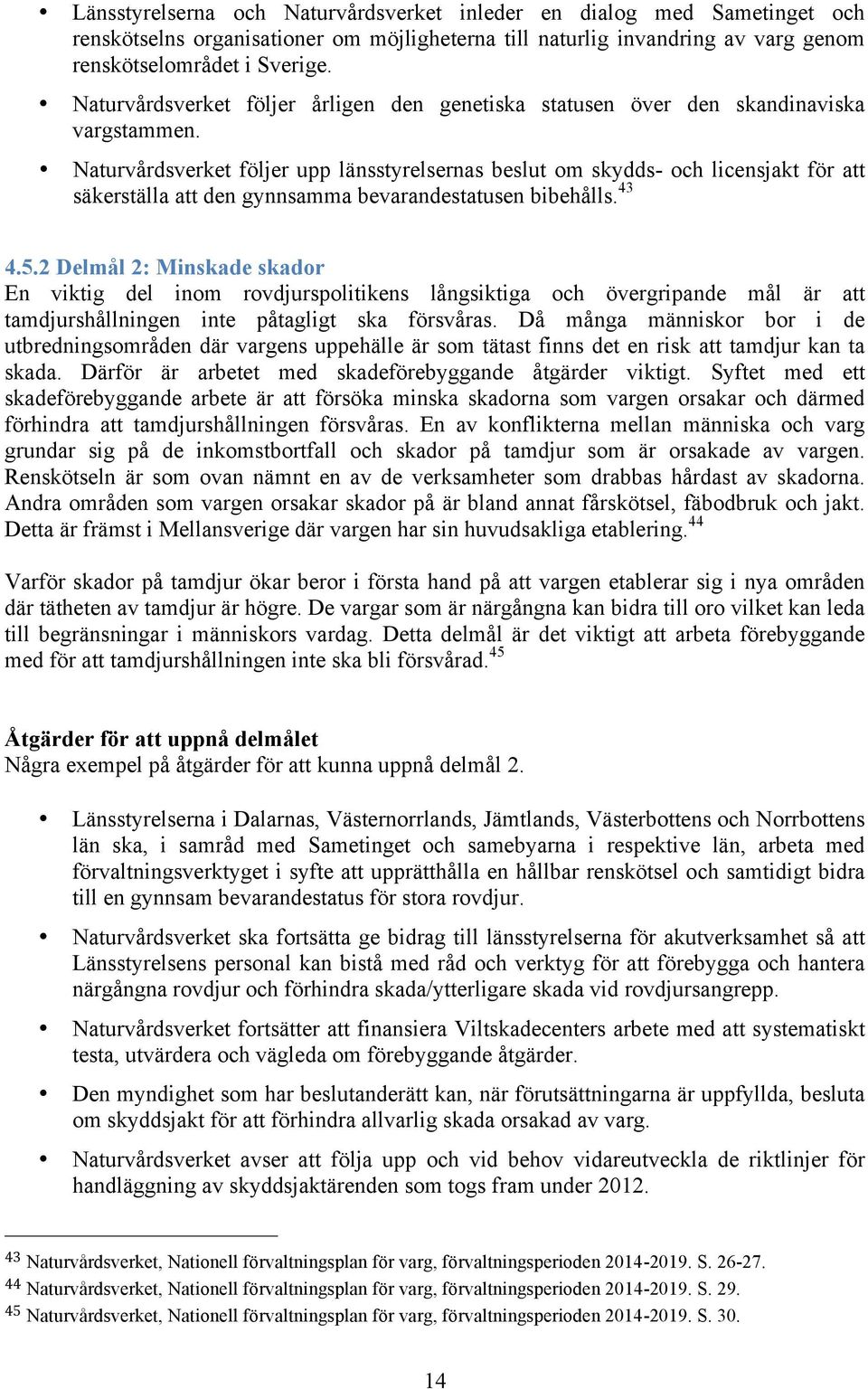 Naturvårdsverket följer upp länsstyrelsernas beslut om skydds- och licensjakt för att säkerställa att den gynnsamma bevarandestatusen bibehålls. 43 4.5.