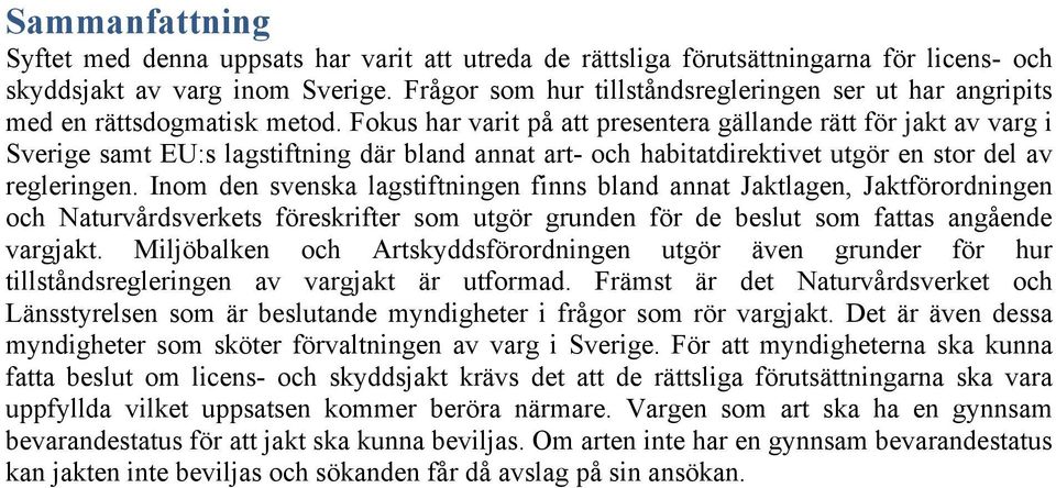 Fokus har varit på att presentera gällande rätt för jakt av varg i Sverige samt EU:s lagstiftning där bland annat art- och habitatdirektivet utgör en stor del av regleringen.