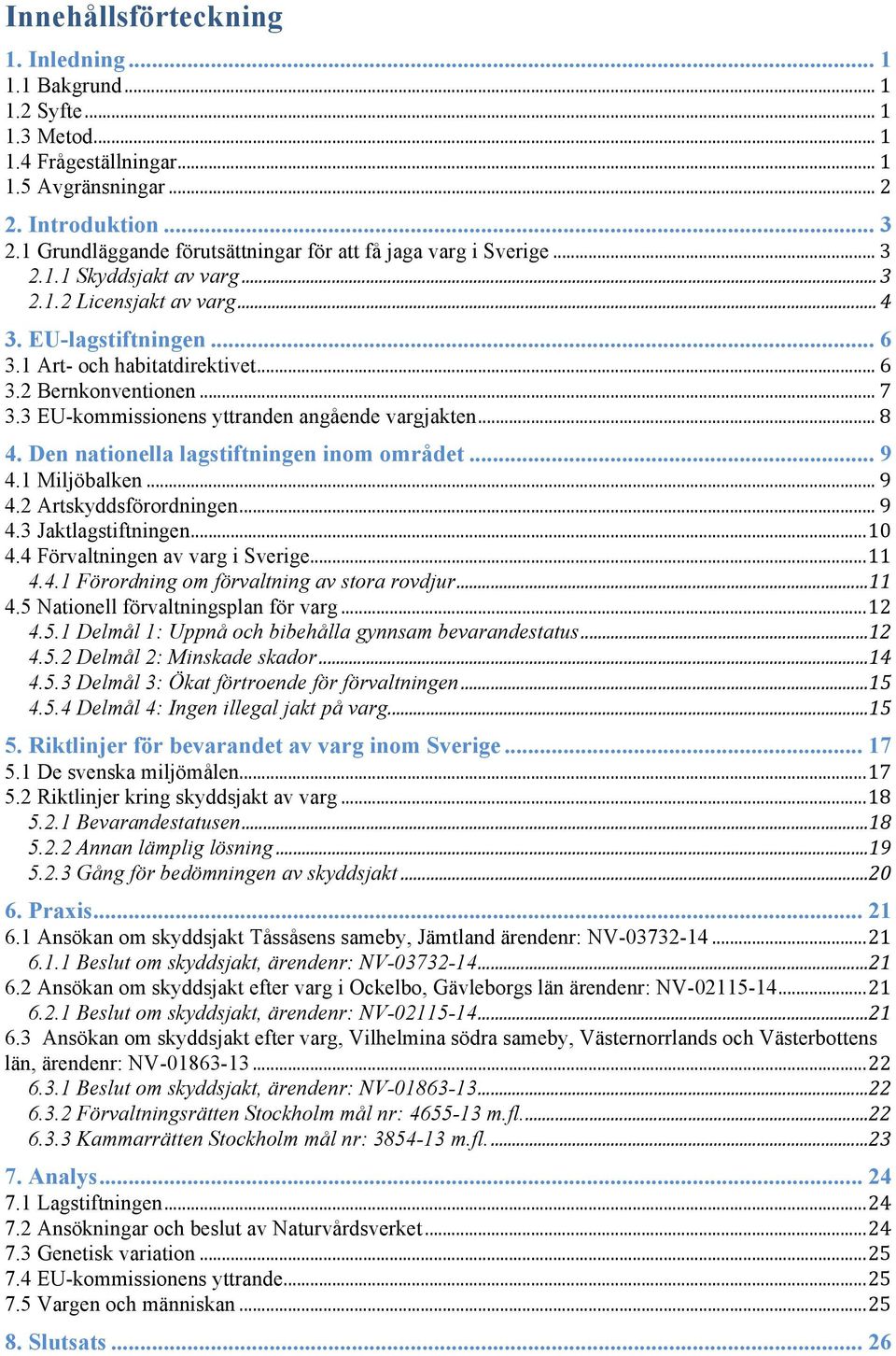 .. 7 3.3 EU-kommissionens yttranden angående vargjakten... 8 4. Den nationella lagstiftningen inom området... 9 4.1 Miljöbalken... 9 4.2 Artskyddsförordningen... 9 4.3 Jaktlagstiftningen... 10 4.