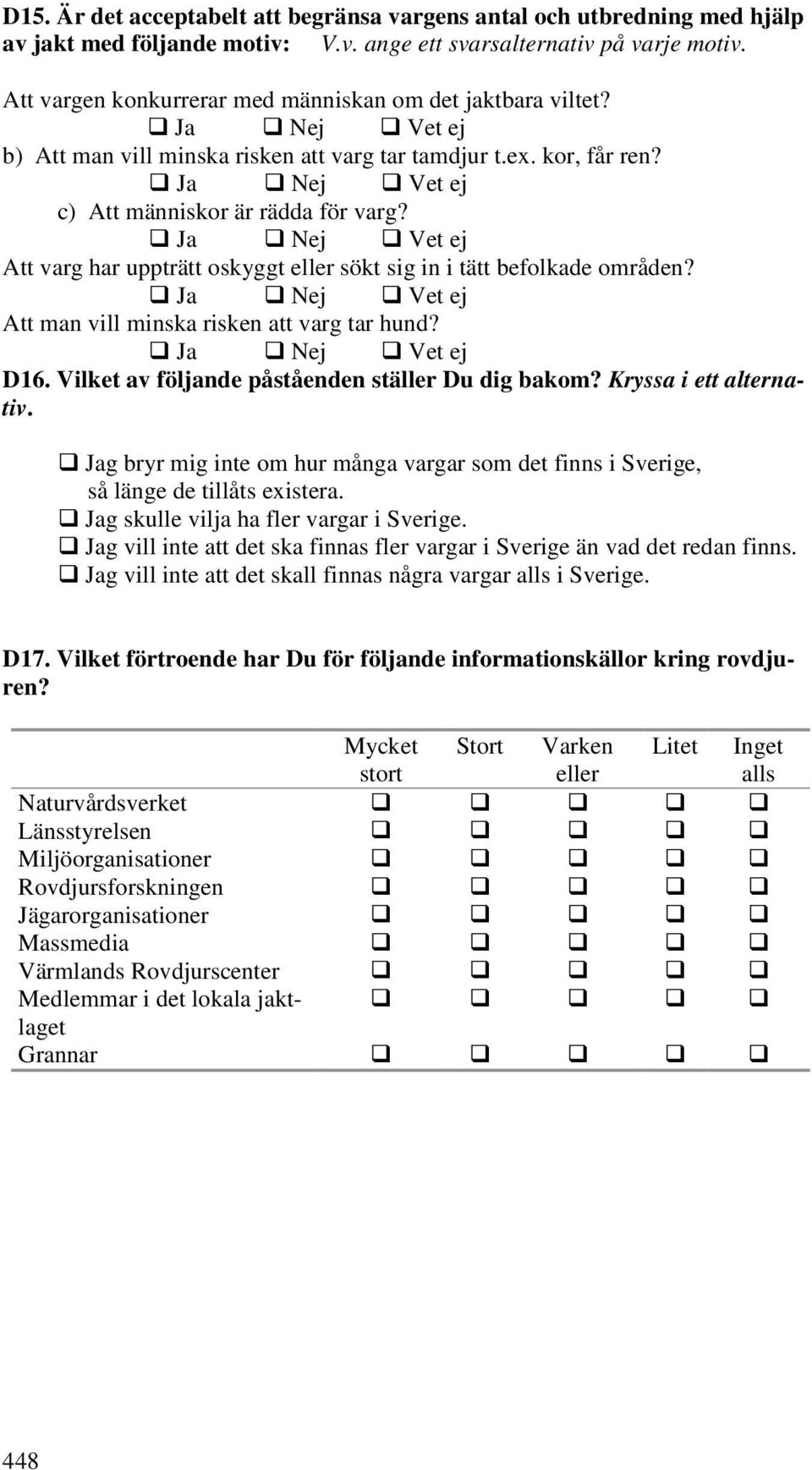 Ja Nej Vet ej Att varg har uppträtt oskyggt eller sökt sig in i tätt befolkade områden? Ja Nej Vet ej Att man vill minska risken att varg tar hund? Ja Nej Vet ej D16.