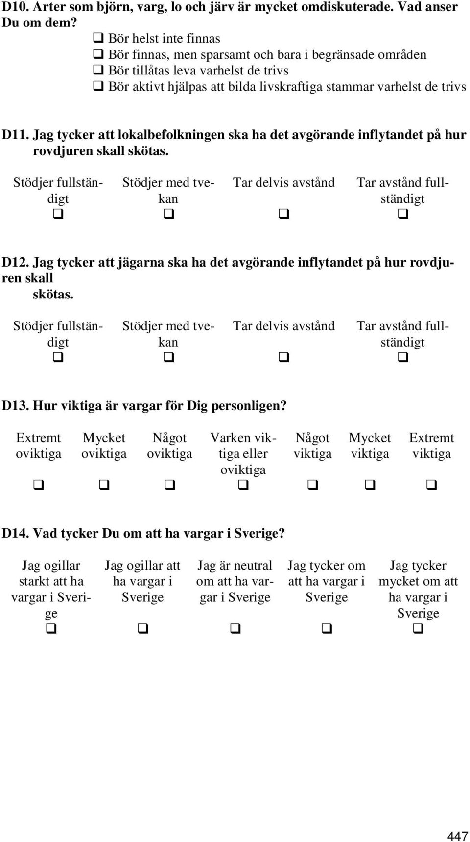 Jag tycker att lokalbefolkningen ska ha det avgörande inflytandet på hur rovdjuren skall skötas. Stödjer fullständigkaständigt Stödjer med tve- Tar delvis Tar full- D12.