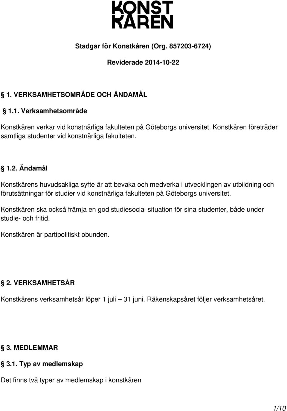 Ändamål Konstkårens huvudsakliga syfte är att bevaka och medverka i utvecklingen av utbildning och förutsättningar för studier vid konstnärliga fakulteten på Göteborgs universitet.