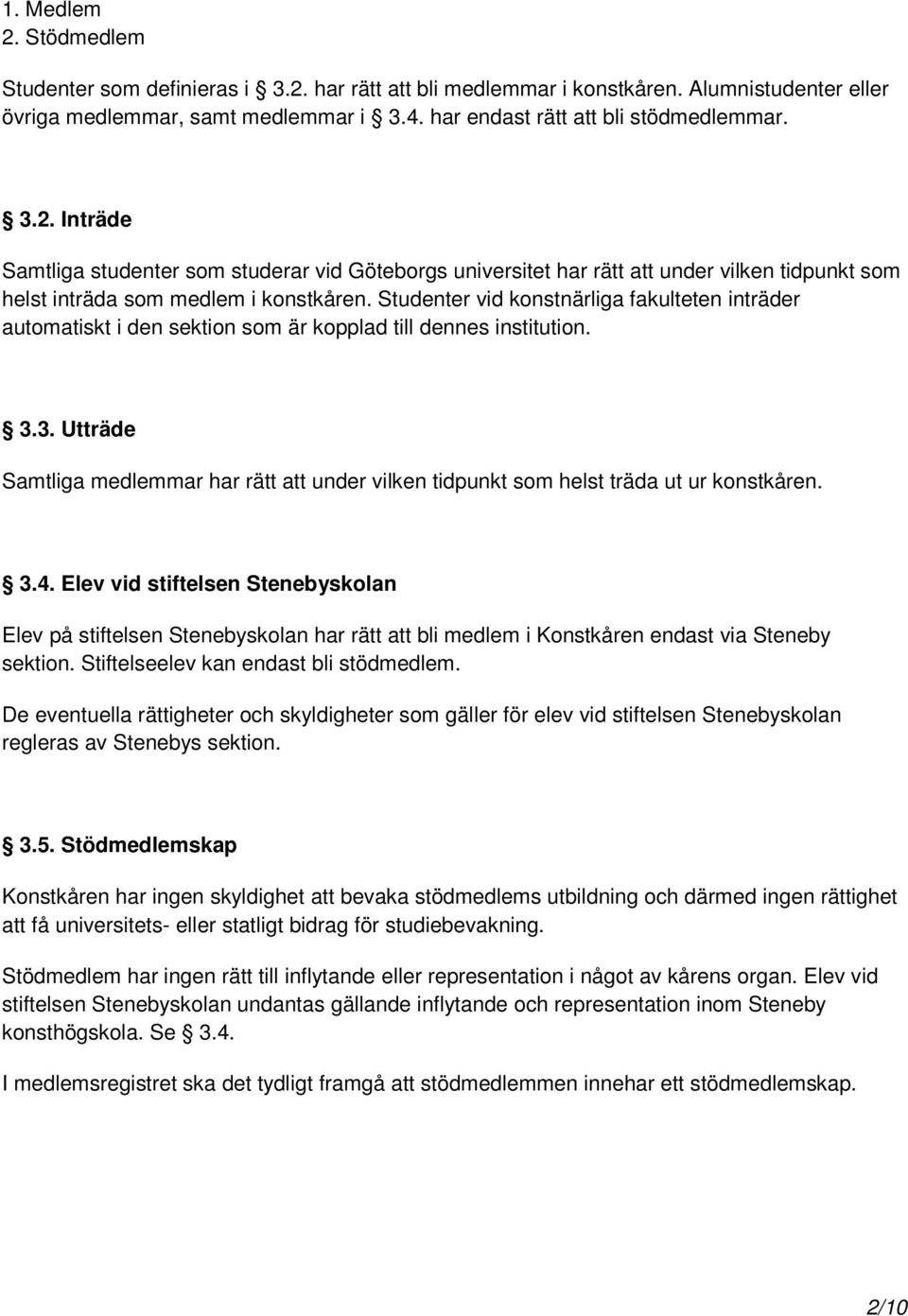 3. Utträde Samtliga medlemmar har rätt att under vilken tidpunkt som helst träda ut ur konstkåren. 3.4.