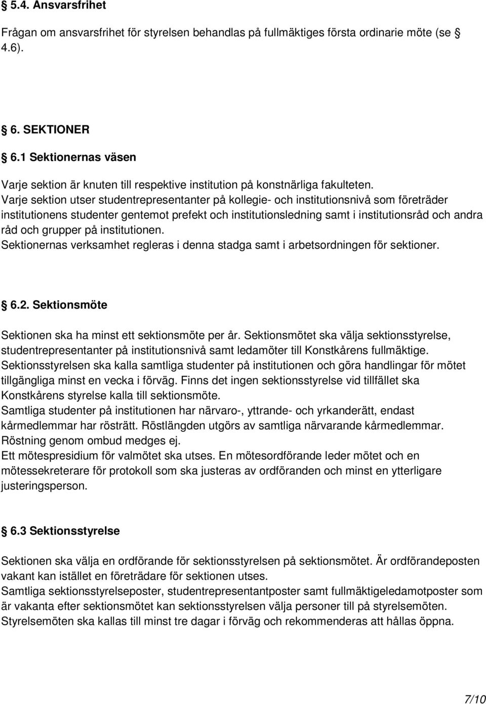 Varje sektion utser studentrepresentanter på kollegie- och institutionsnivå som företräder institutionens studenter gentemot prefekt och institutionsledning samt i institutionsråd och andra råd och