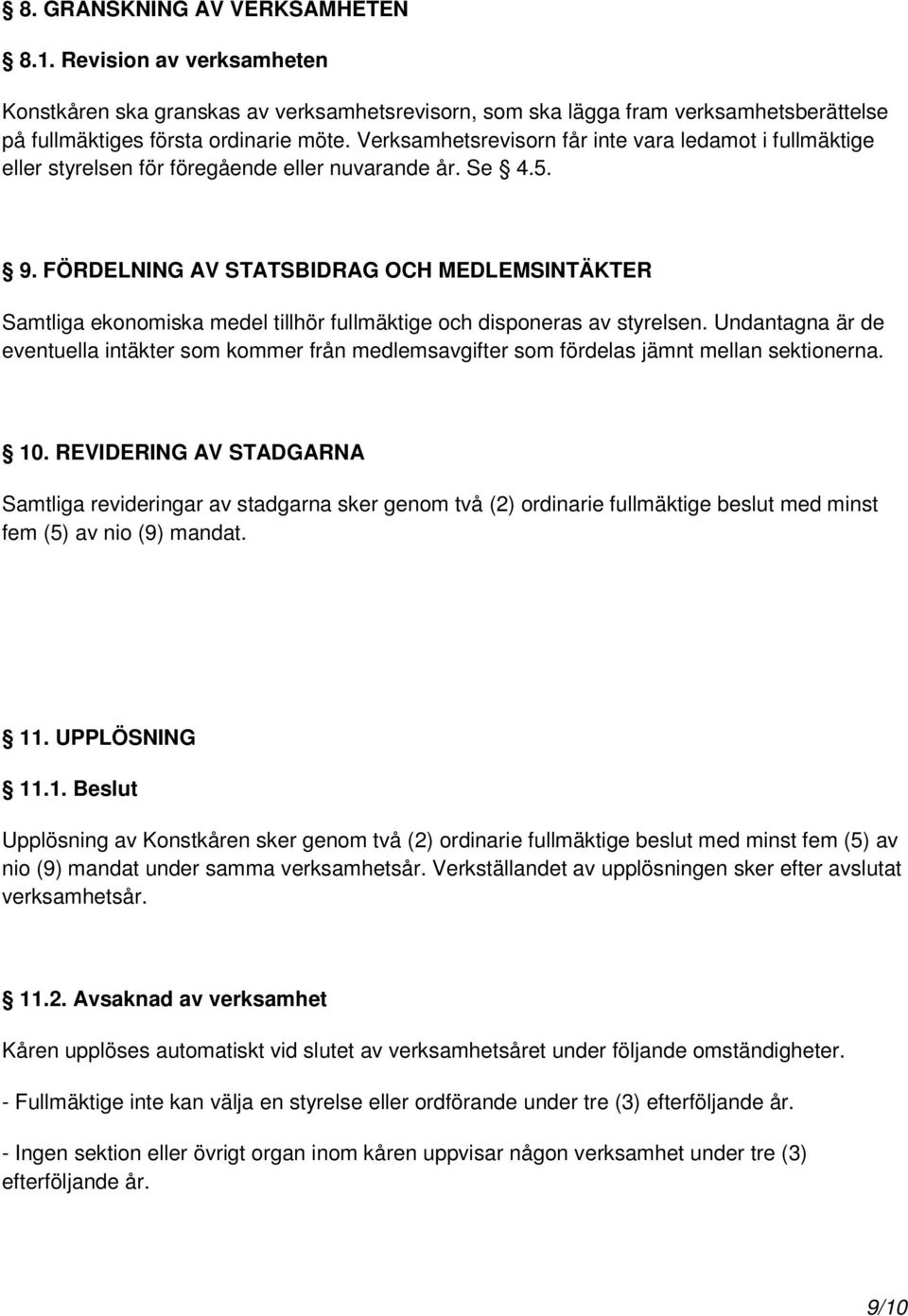 FÖRDELNING AV STATSBIDRAG OCH MEDLEMSINTÄKTER Samtliga ekonomiska medel tillhör fullmäktige och disponeras av styrelsen.