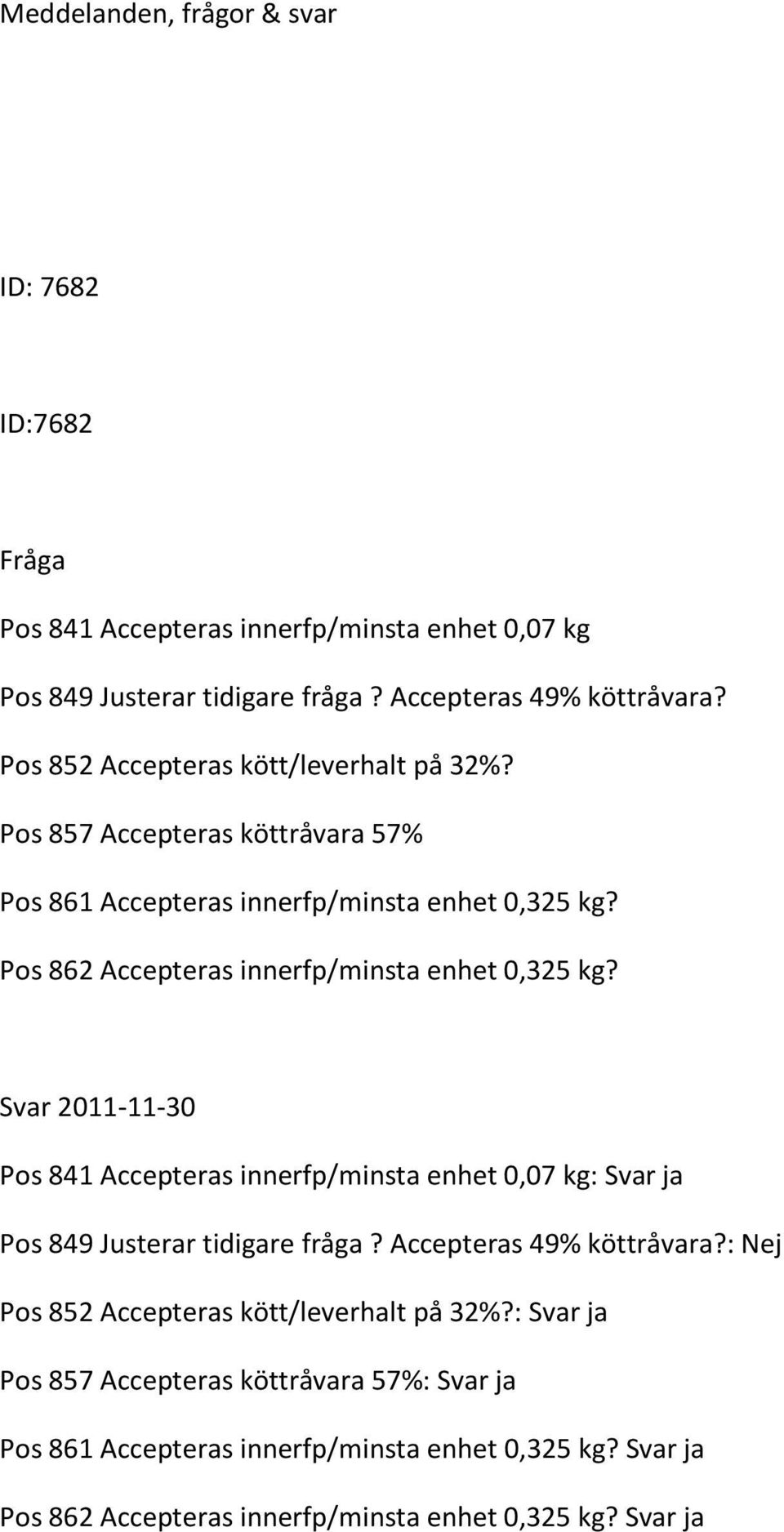 Pos 862 Accepteras innerfp/minsta enhet 0,325 kg? Svar 2011-11-30 Pos 841 Accepteras innerfp/minsta enhet 0,07 kg: Svar ja Pos 849 Justerar tidigare fråga?