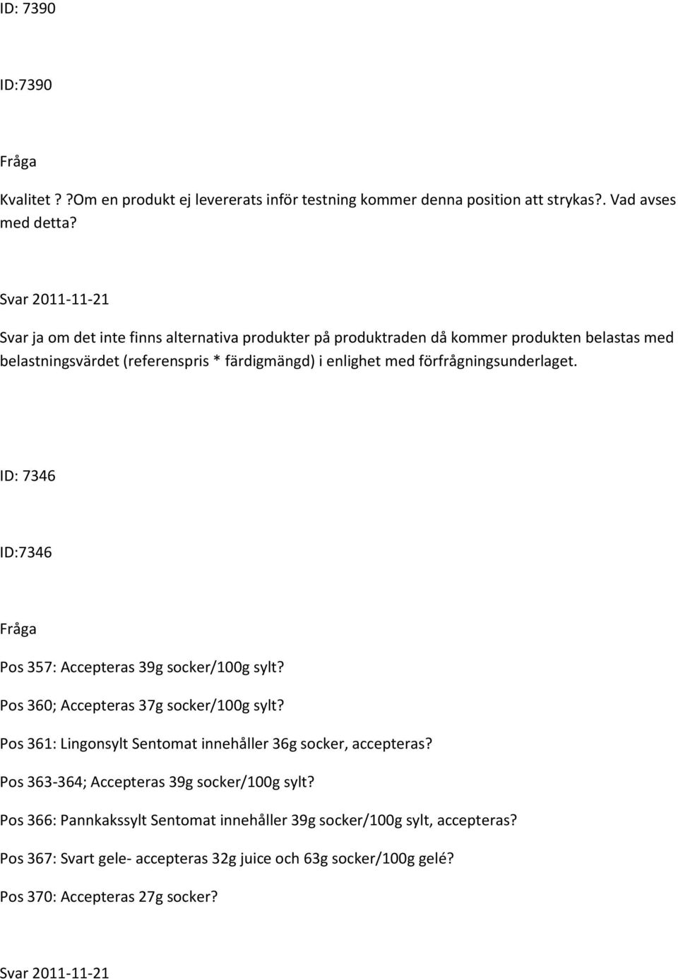 förfrågningsunderlaget. ID: 7346 ID:7346 Pos 357: Accepteras 39g socker/100g sylt? Pos 360; Accepteras 37g socker/100g sylt?