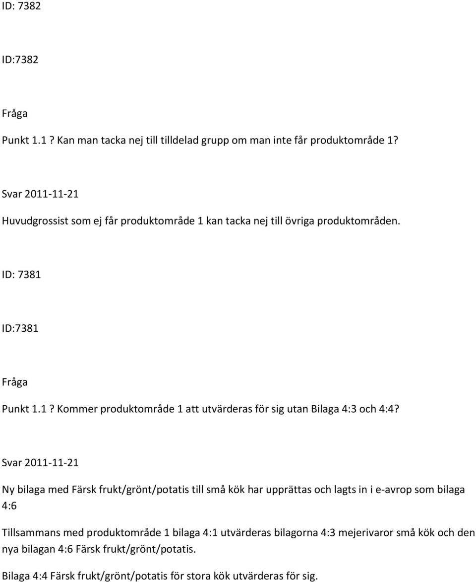 Ny bilaga med Färsk frukt/grönt/potatis till små kök har upprättas och lagts in i e-avrop som bilaga 4:6 Tillsammans med produktområde 1 bilaga 4:1
