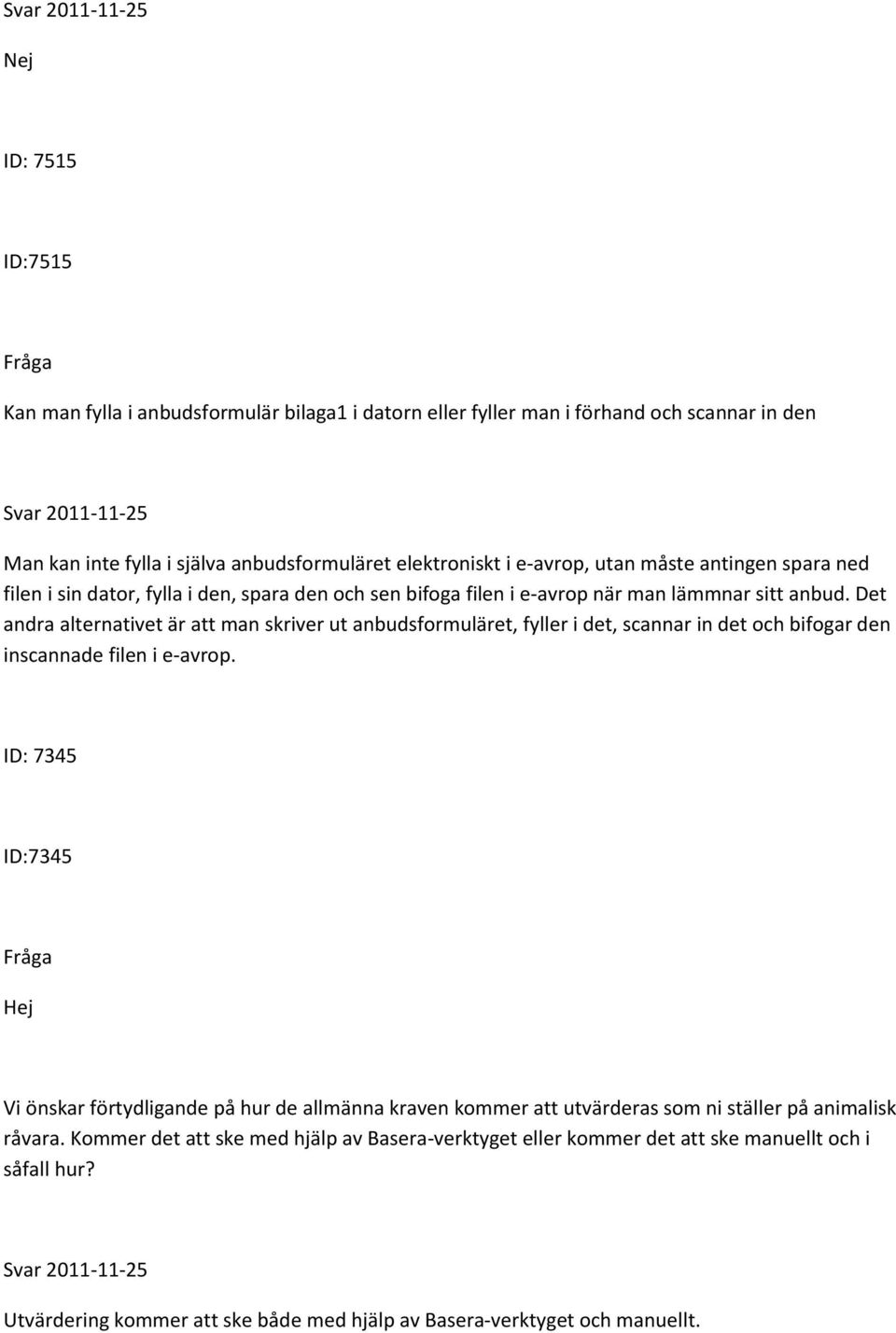 Det andra alternativet är att man skriver ut anbudsformuläret, fyller i det, scannar in det och bifogar den inscannade filen i e-avrop.