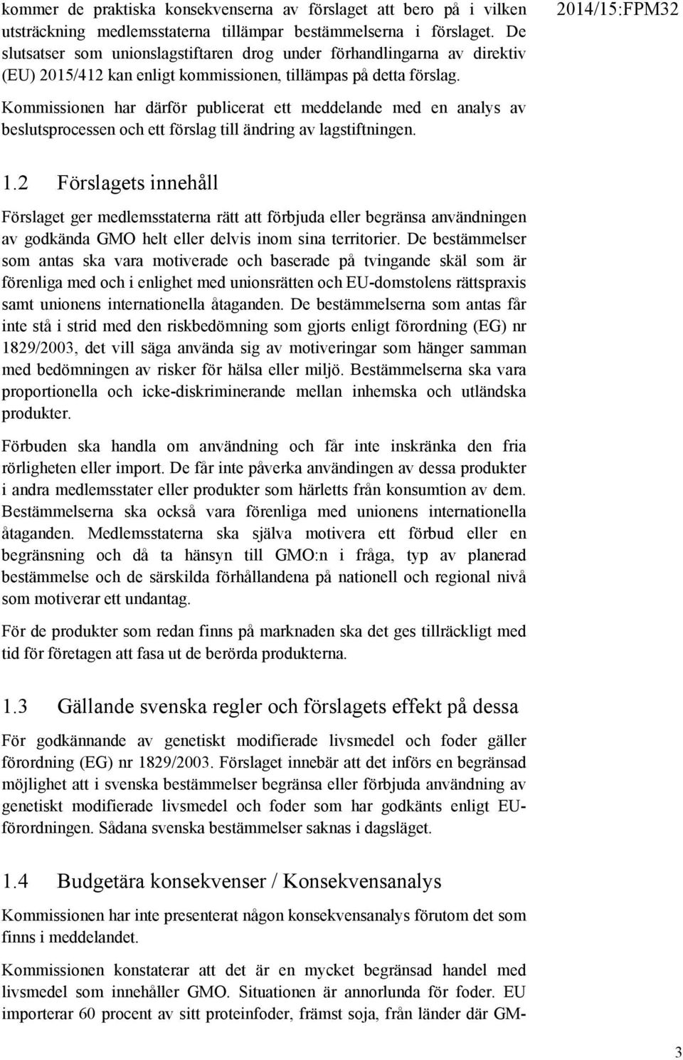 Kommissionen har därför publicerat ett meddelande med en analys av beslutsprocessen och ett förslag till ändring av lagstiftningen. 1.