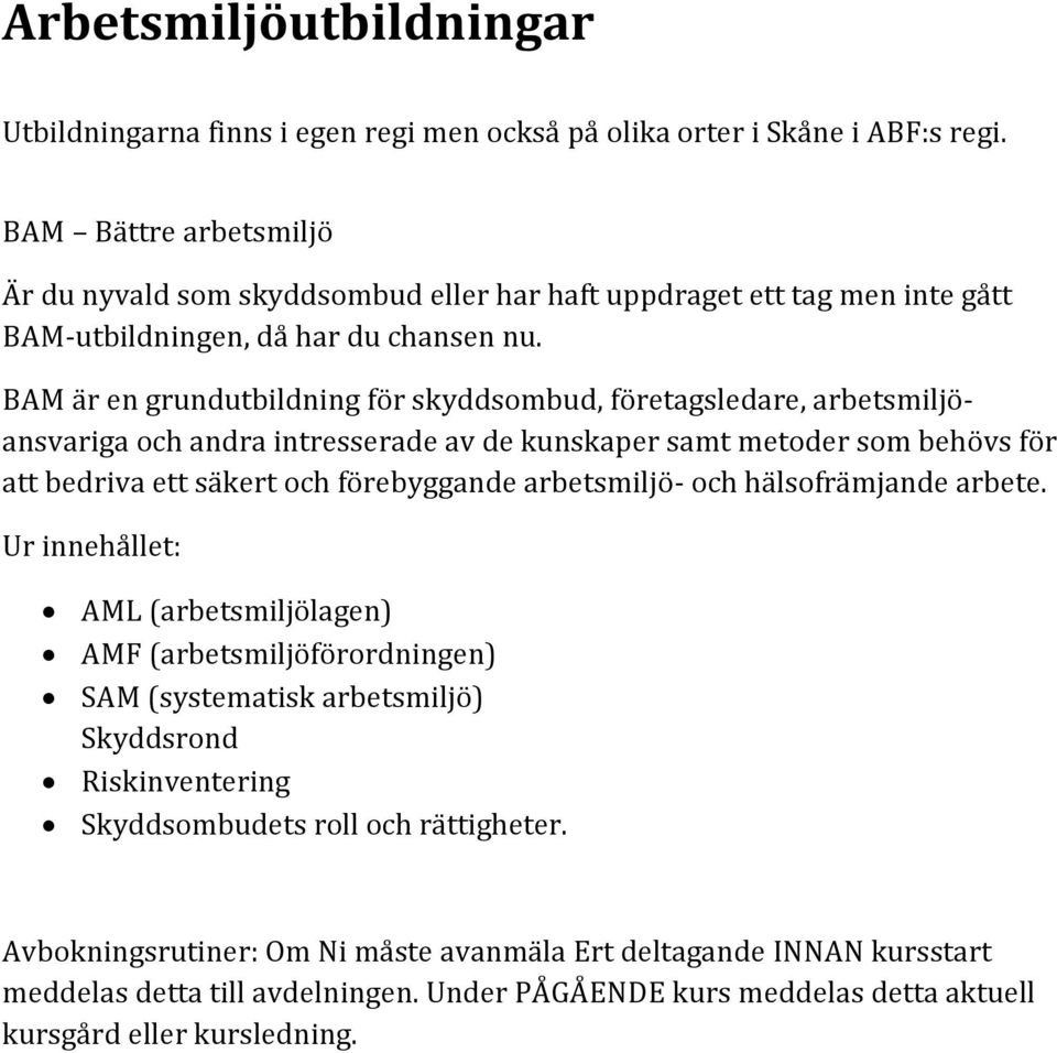 BAM är en grundutbildning för skyddsombud, företagsledare, arbetsmiljöansvariga och andra intresserade av de kunskaper samt metoder som behövs för att bedriva ett säkert och förebyggande arbetsmiljö-