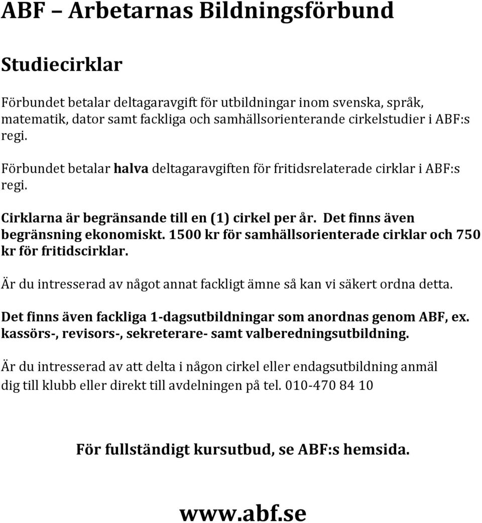 1500 kr för samhällsorienterade cirklar och 750 kr för fritidscirklar. Är du intresserad av något annat fackligt ämne så kan vi säkert ordna detta.