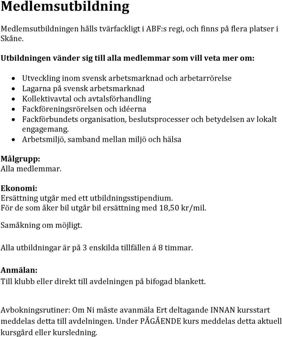 Fackföreningsrörelsen och idéerna Fackförbundets organisation, beslutsprocesser och betydelsen av lokalt engagemang. Arbetsmiljö, samband mellan miljö och hälsa Målgrupp: Alla medlemmar.