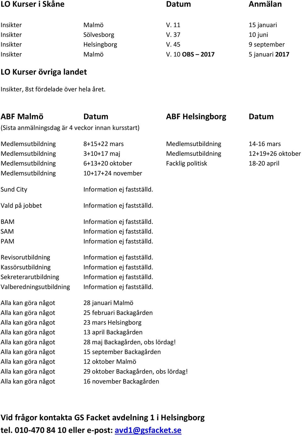 ABF Malmö Datum ABF Helsingborg Datum (Sista anmälningsdag är 4 veckor innan kursstart) Medlemsutbildning 8+15+22 mars Medlemsutbildning 14-16 mars Medlemsutbildning 3+10+17 maj Medlemsutbildning