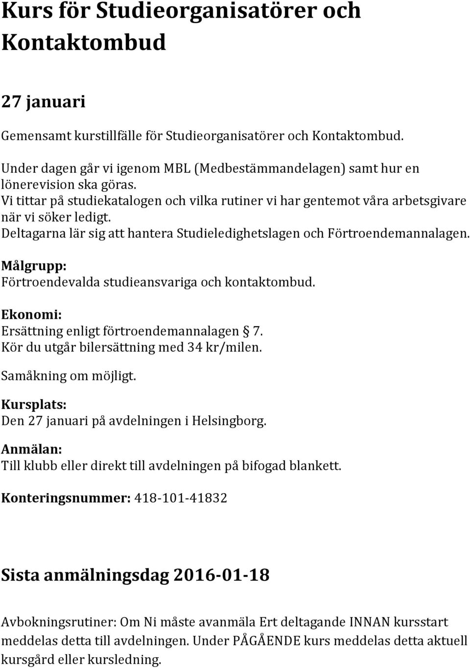 Deltagarna lär sig att hantera Studieledighetslagen och Förtroendemannalagen. Målgrupp: Förtroendevalda studieansvariga och kontaktombud. Ekonomi: Ersättning enligt förtroendemannalagen 7.