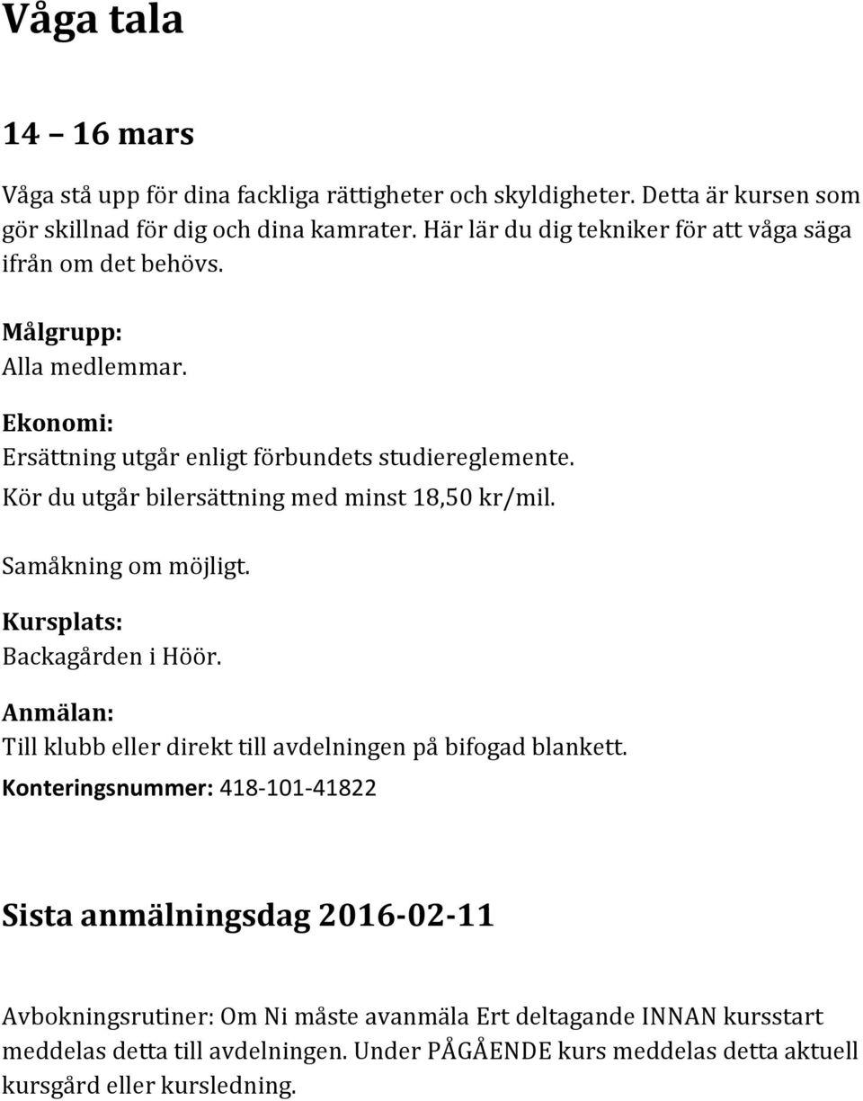 Kör du utgår bilersättning med minst 18,50 kr/mil. Samåkning om möjligt. Kursplats: Backagården i Höör. Anmälan: Till klubb eller direkt till avdelningen på bifogad blankett.