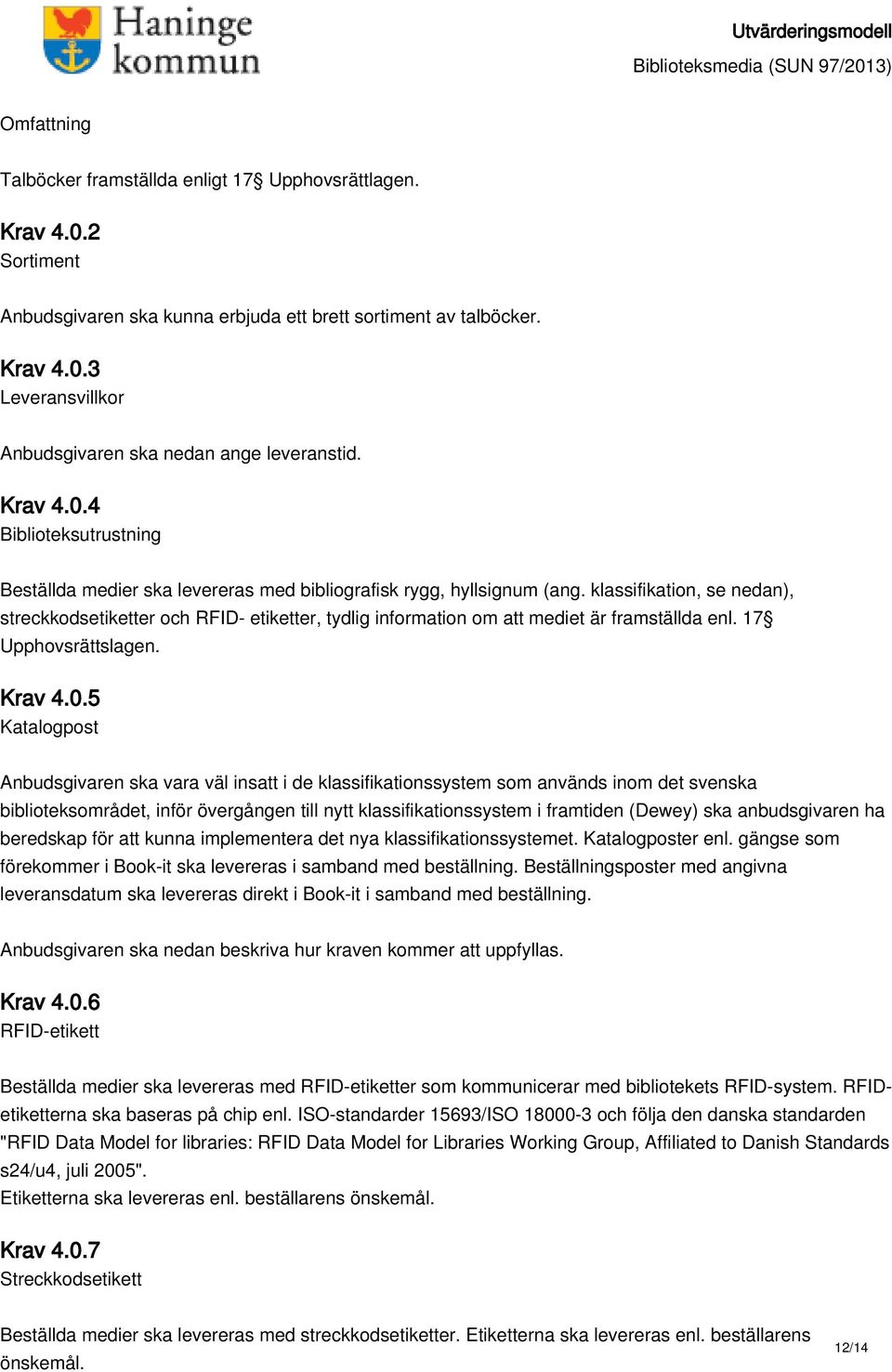 klassifikation, se nedan), streckkodsetiketter och RFID- etiketter, tydlig information om att mediet är framställda enl. 17 Upphovsrättslagen. Krav 4.0.