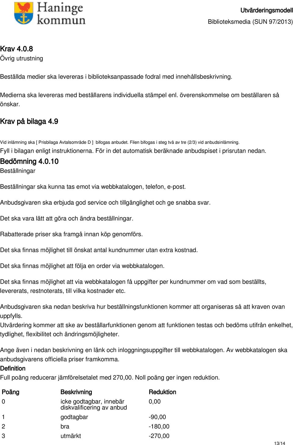 Fyll i bilagan enligt instruktionerna. För in det automatisk beräknade anbudspiset i prisrutan nedan. Bedömning 4.0.