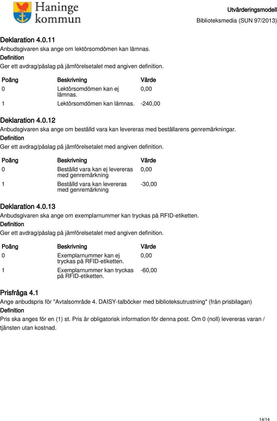 0 Exemplarnummer kan ej tryckas på RFID-etiketten. 1 Exemplarnummer kan tryckas på RFID-etiketten. -6 Prisfråga 4.1 Ange anbudspris för "Avtalsområde 4.