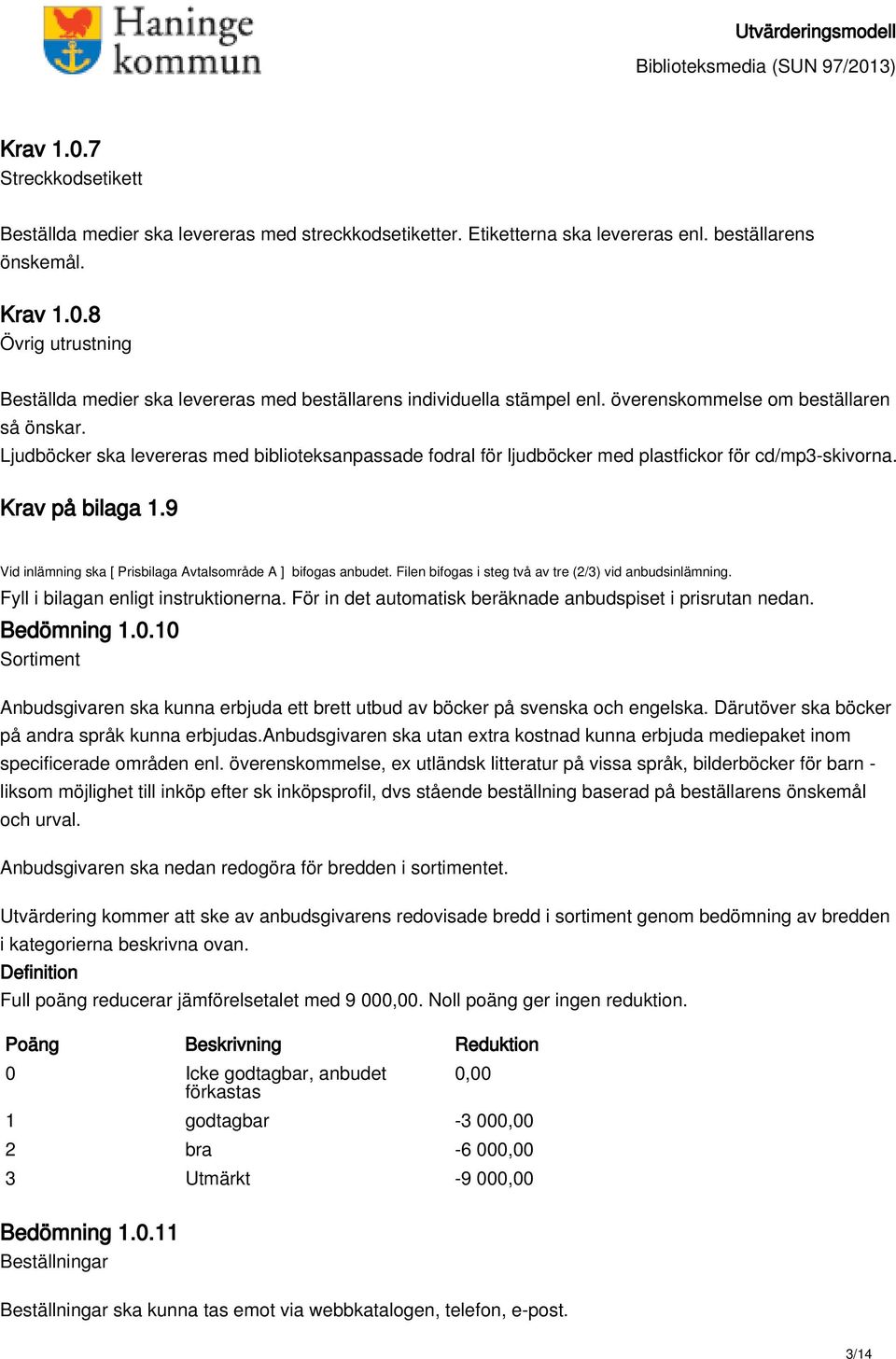 9 Vid inlämning ska [ Prisbilaga Avtalsområde A ] bifogas anbudet. Filen bifogas i steg två av tre (2/3) vid anbudsinlämning. Fyll i bilagan enligt instruktionerna.