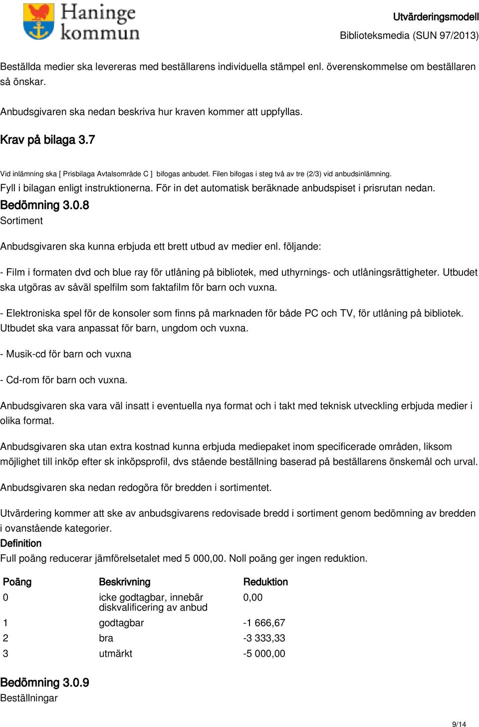 För in det automatisk beräknade anbudspiset i prisrutan nedan. Bedömning 3.0.8 Sortiment Anbudsgivaren ska kunna erbjuda ett brett utbud av medier enl.