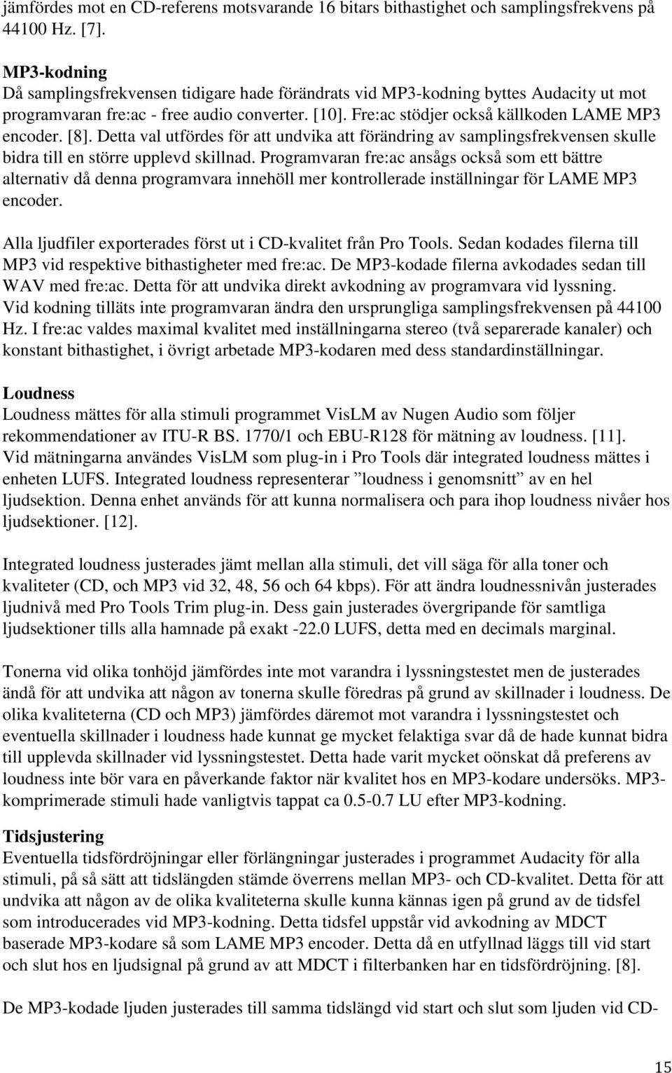 [8]. Detta val utfördes för att undvika att förändring av samplingsfrekvensen skulle bidra till en större upplevd skillnad.