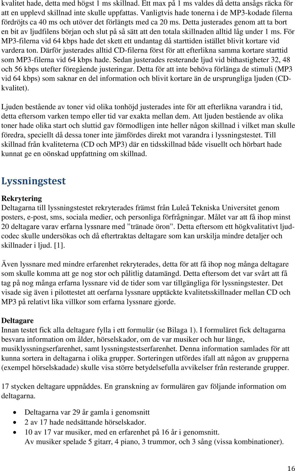 Detta justerades genom att ta bort en bit av ljudfilens början och slut på så sätt att den totala skillnaden alltid låg under 1 ms.