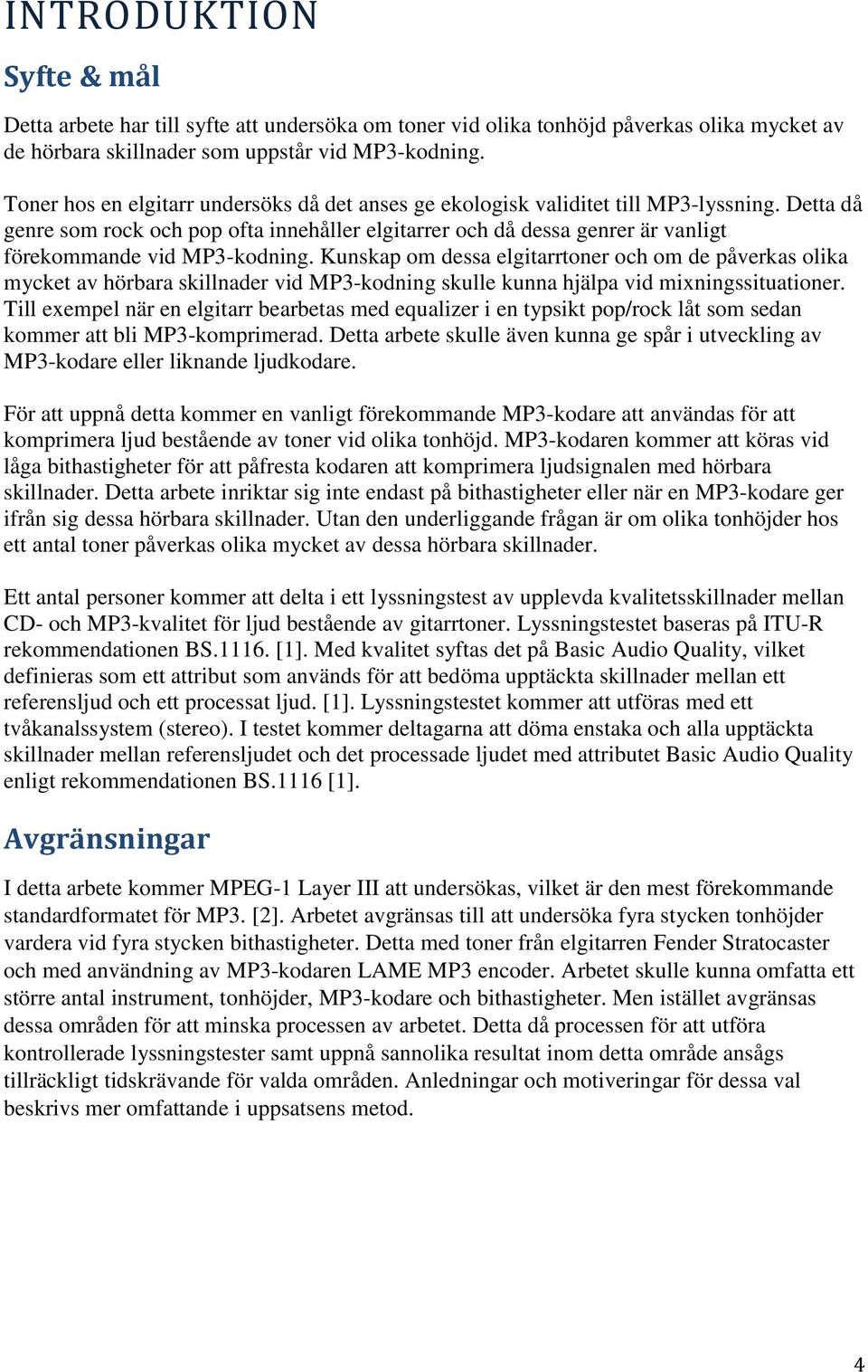 Detta då genre som rock och pop ofta innehåller elgitarrer och då dessa genrer är vanligt förekommande vid MP3-kodning.