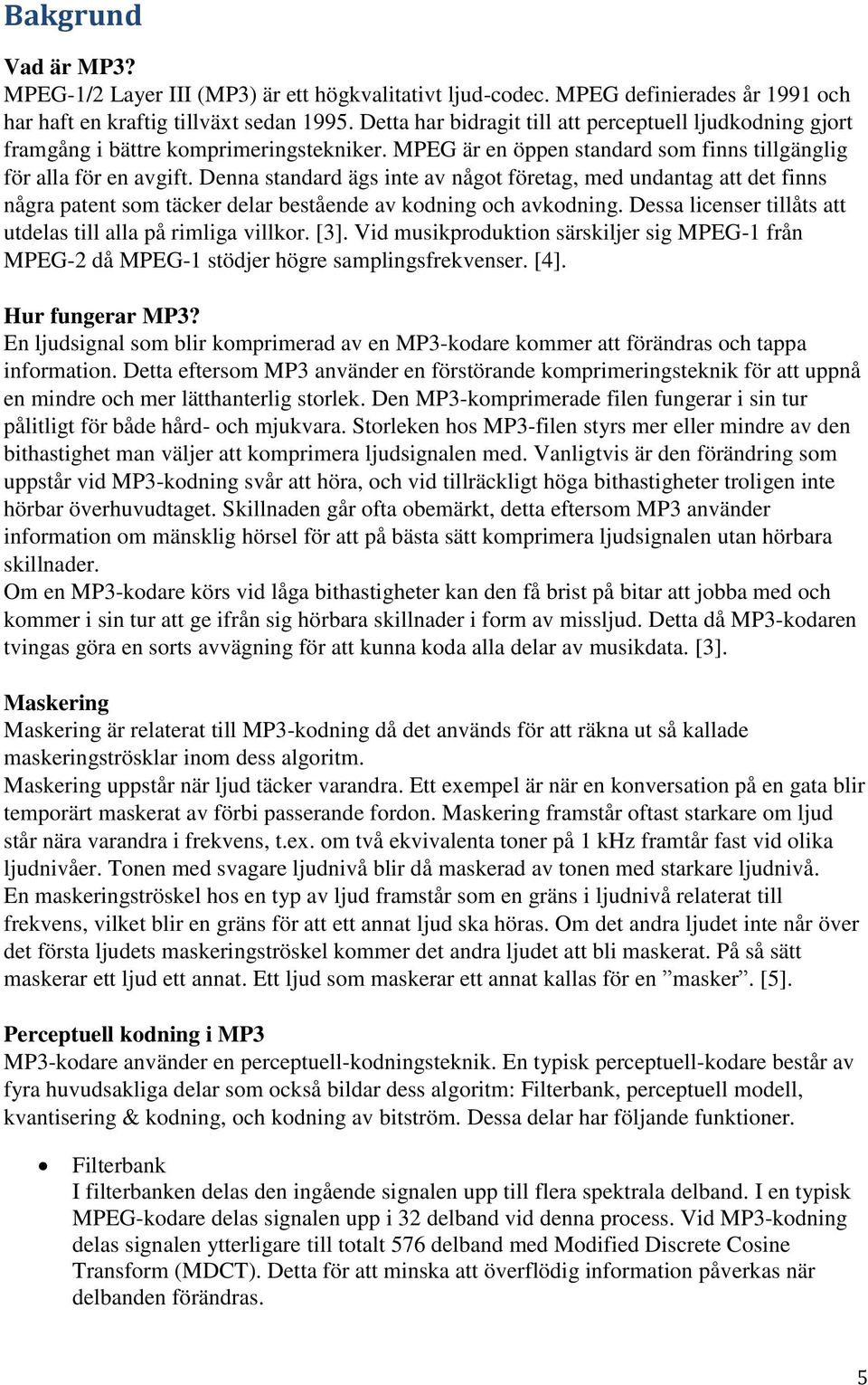 Denna standard ägs inte av något företag, med undantag att det finns några patent som täcker delar bestående av kodning och avkodning. Dessa licenser tillåts att utdelas till alla på rimliga villkor.